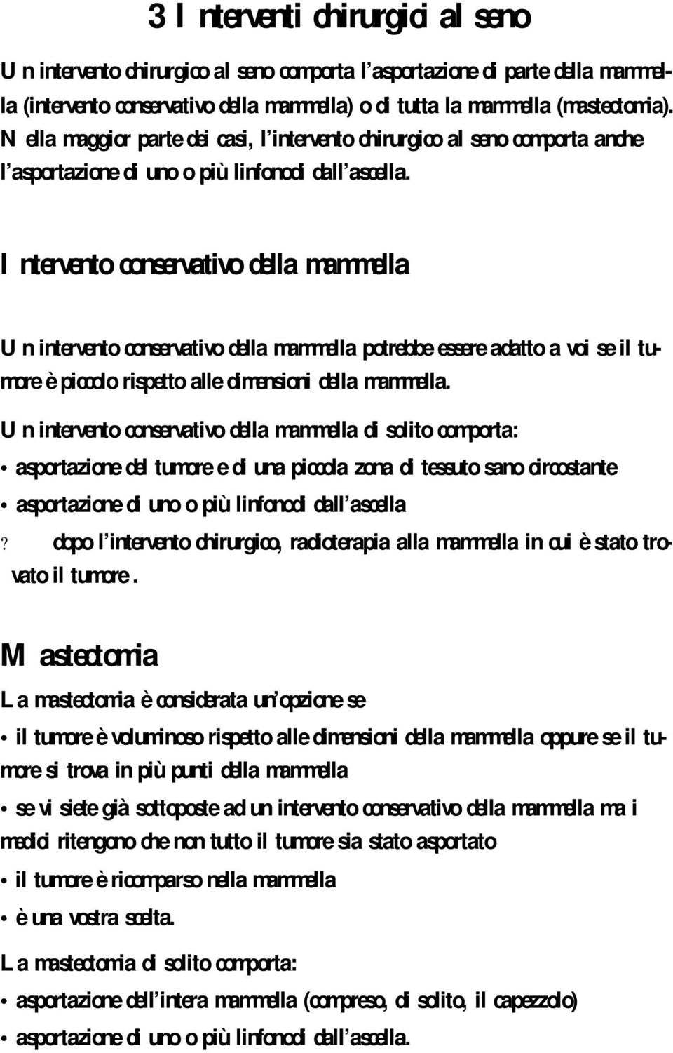 Intervento conservativo della mammella Un intervento conservativo della mammella potrebbe essere adatto a voi se il tumore è piccolo rispetto alle dimensioni della mammella.