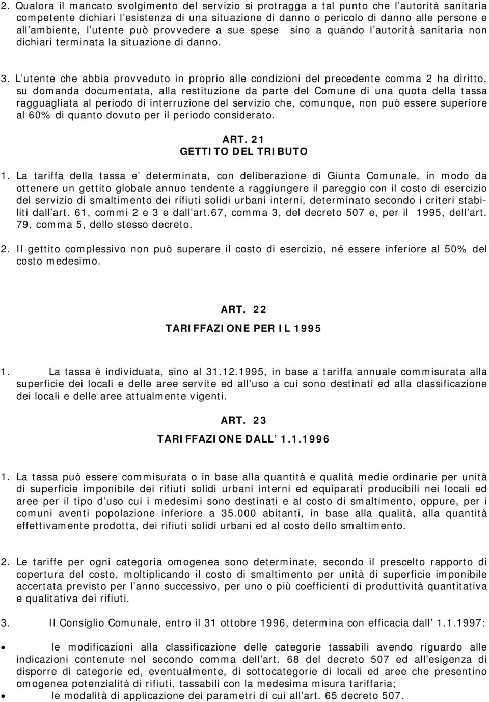 L utente che abbia provveduto in proprio alle condizioni del precedente comma 2 ha diritto, su domanda documentata, alla restituzione da parte del Comune di una quota della tassa ragguagliata al