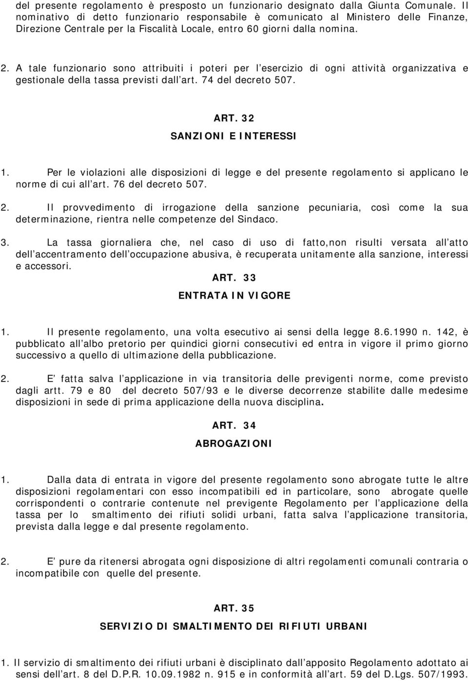 A tale funzionario sono attribuiti i poteri per l esercizio di ogni attività organizzativa e gestionale della tassa previsti dall art. 74 del decreto 507. ART. 32 SANZIONI E INTERESSI 1.