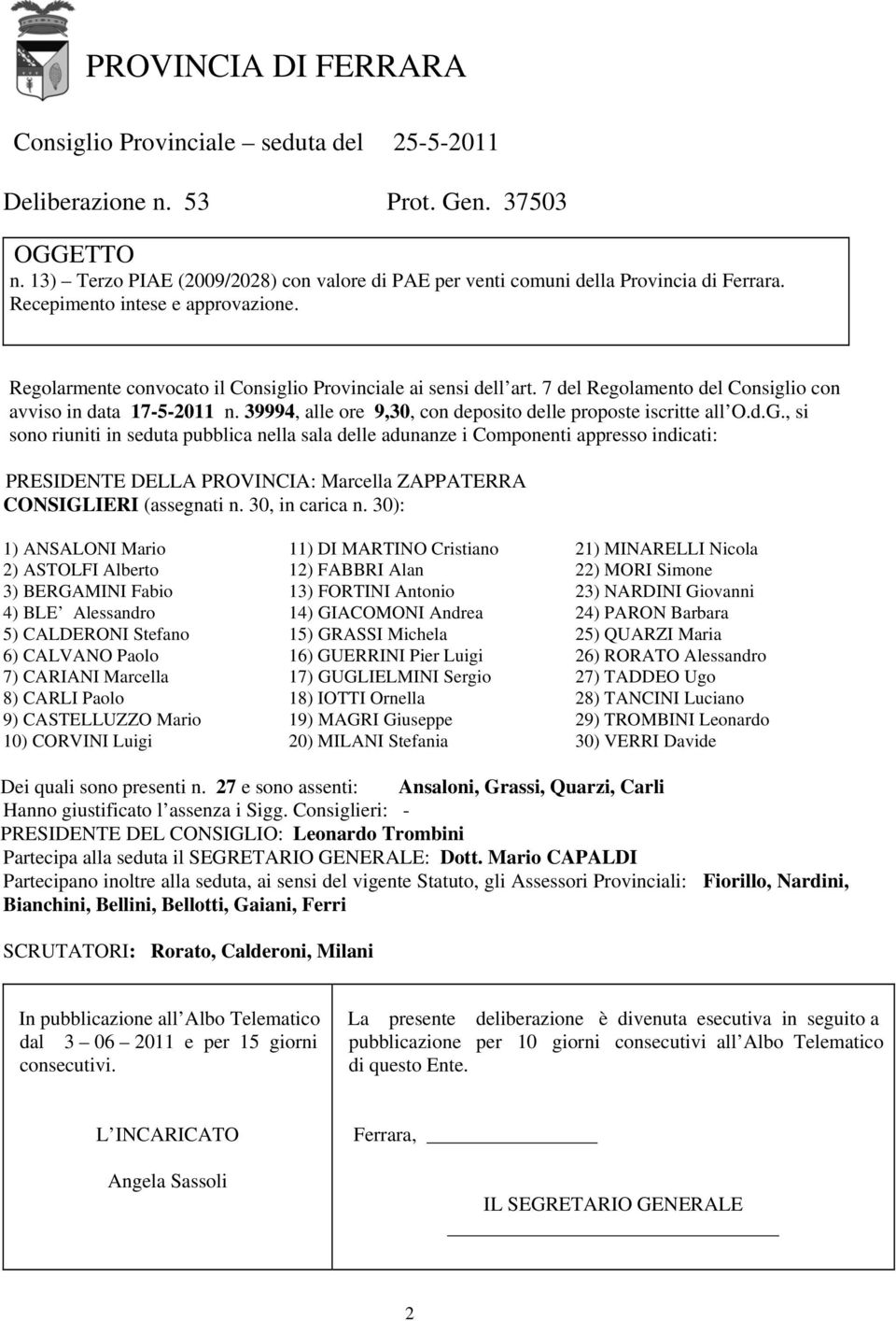 7 del Regolamento del Consiglio con avviso in data 17-5-2011 n. 39994, alle ore 9,30, con deposito delle proposte iscritte all O.d.G.