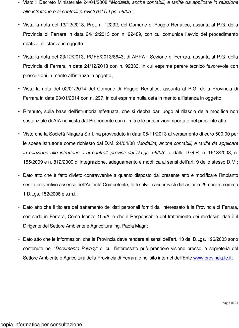 92489, con cui comunica l avvio del procedimento relativo all istanza in oggetto; Vista la nota del 23/12/2013, PGFE/2013/8643, di ARPA - Sezione di Ferrara, assunta al P.G. della Provincia di Ferrara in data 24/12/2013 con n.
