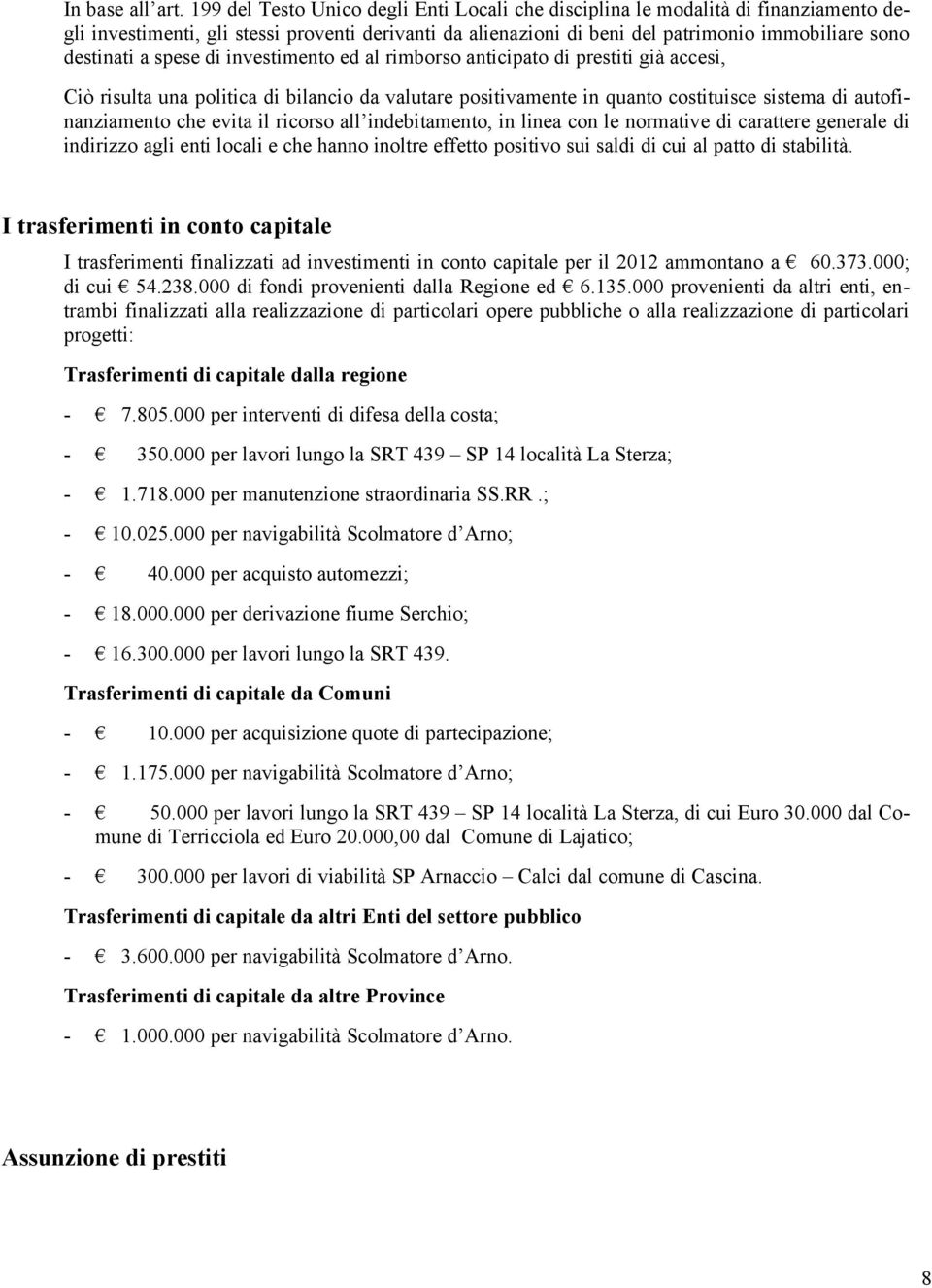 spese di investimento ed al rimborso anticipato di prestiti già accesi, Ciò risulta una politica di bilancio da valutare positivamente in quanto costituisce sistema di autofinanziamento che evita il