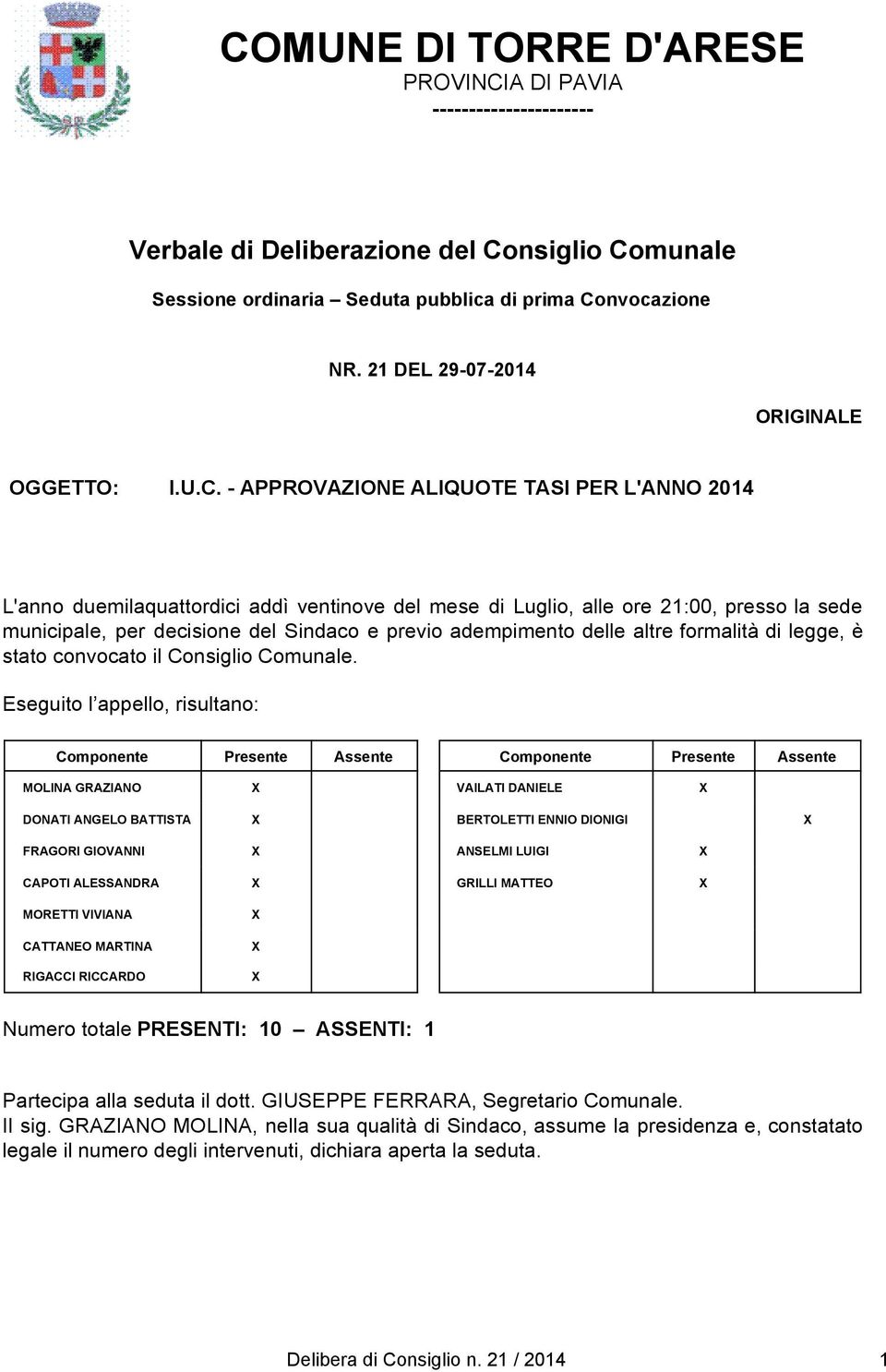 - APPROVAZIONE ALIQUOTE TASI PER L'ANNO 2014 L'anno duemilaquattordici addì ventinove del mese di Luglio, alle ore 21:00, presso la sede municipale, per decisione del Sindaco e previo adempimento