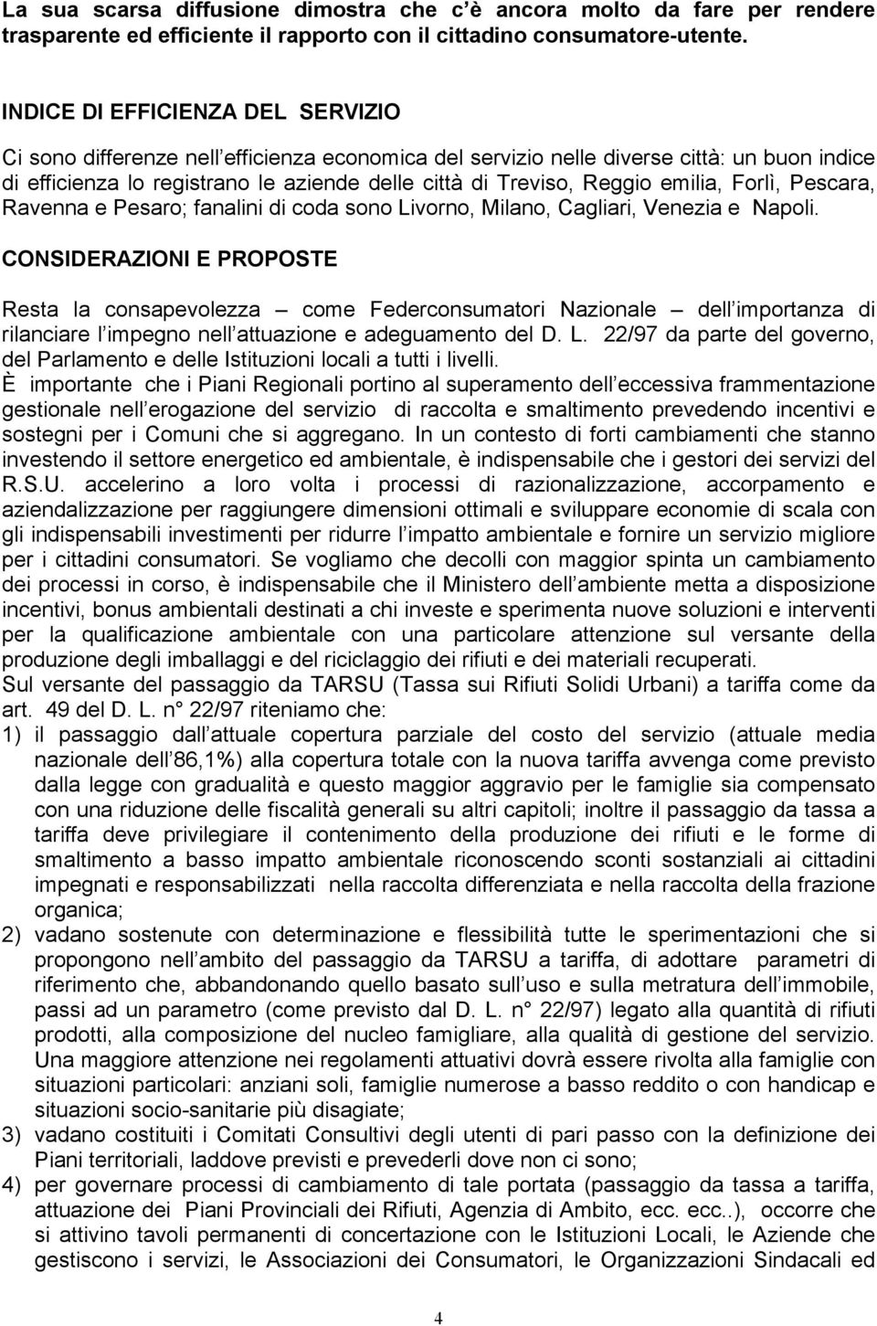 emilia, Forlì, Pescara, Ravenna e Pesaro; fanalini di coda sono Livorno, Milano, Cagliari, Venezia e Napoli.