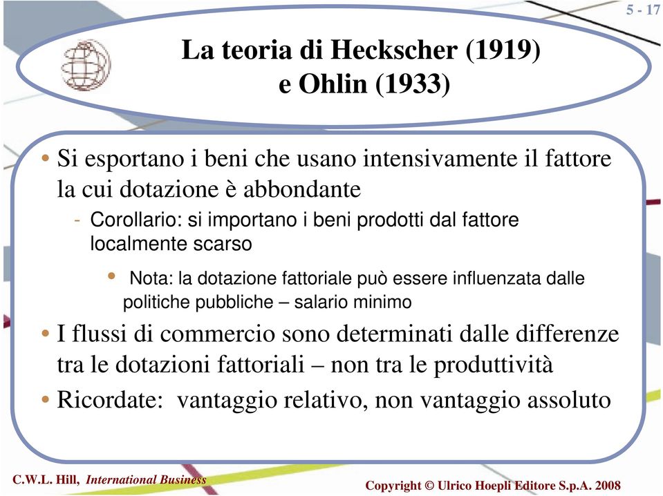 fattoriale può essere influenzata dalle politiche pubbliche salario minimo I flussi di commercio sono determinati