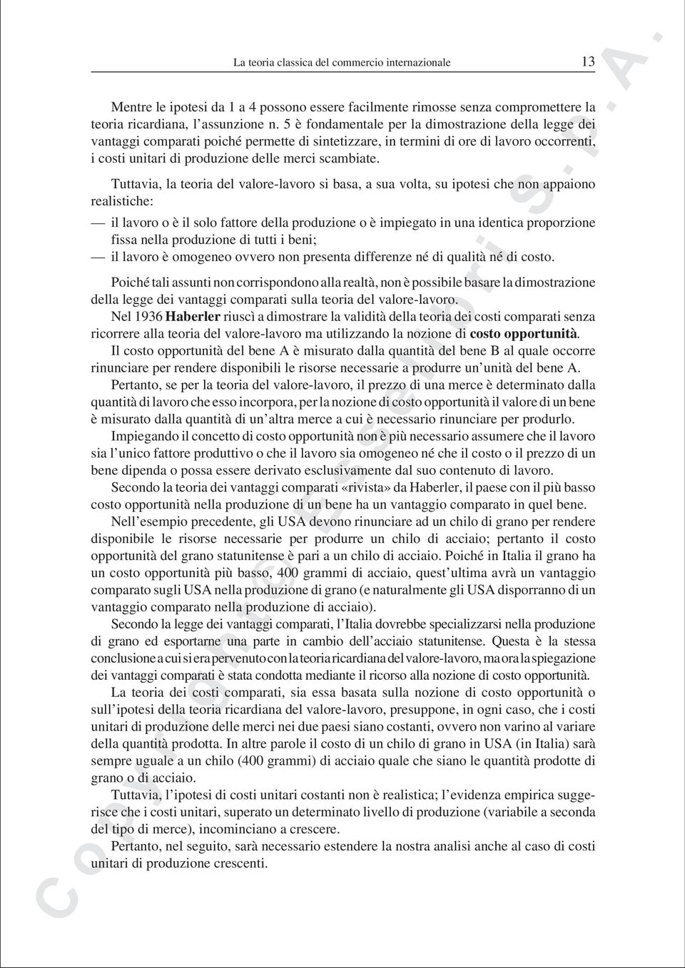 Tuttavia, la teoria del valore-lavoro si basa, a sua volta, su ipotesi che non appaiono realistiche: il lavoro o è il solo fattore della produzione o è impiegato in una identica proporzione fissa