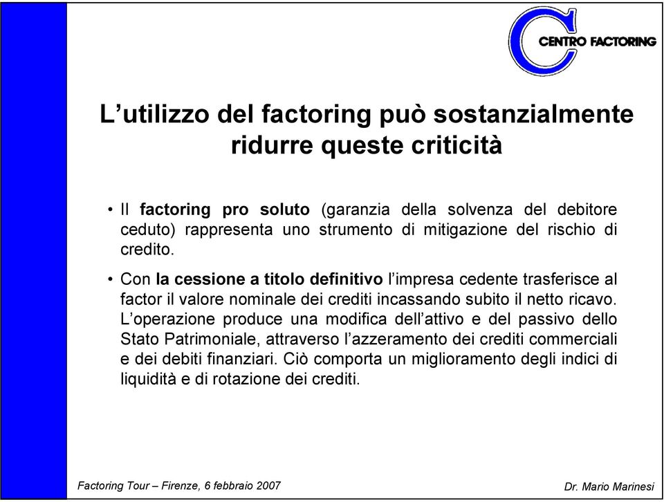 Con la cessione a titolo definitivo l impresa cedente trasferisce al factor il valore nominale dei crediti incassando subito il netto ricavo.