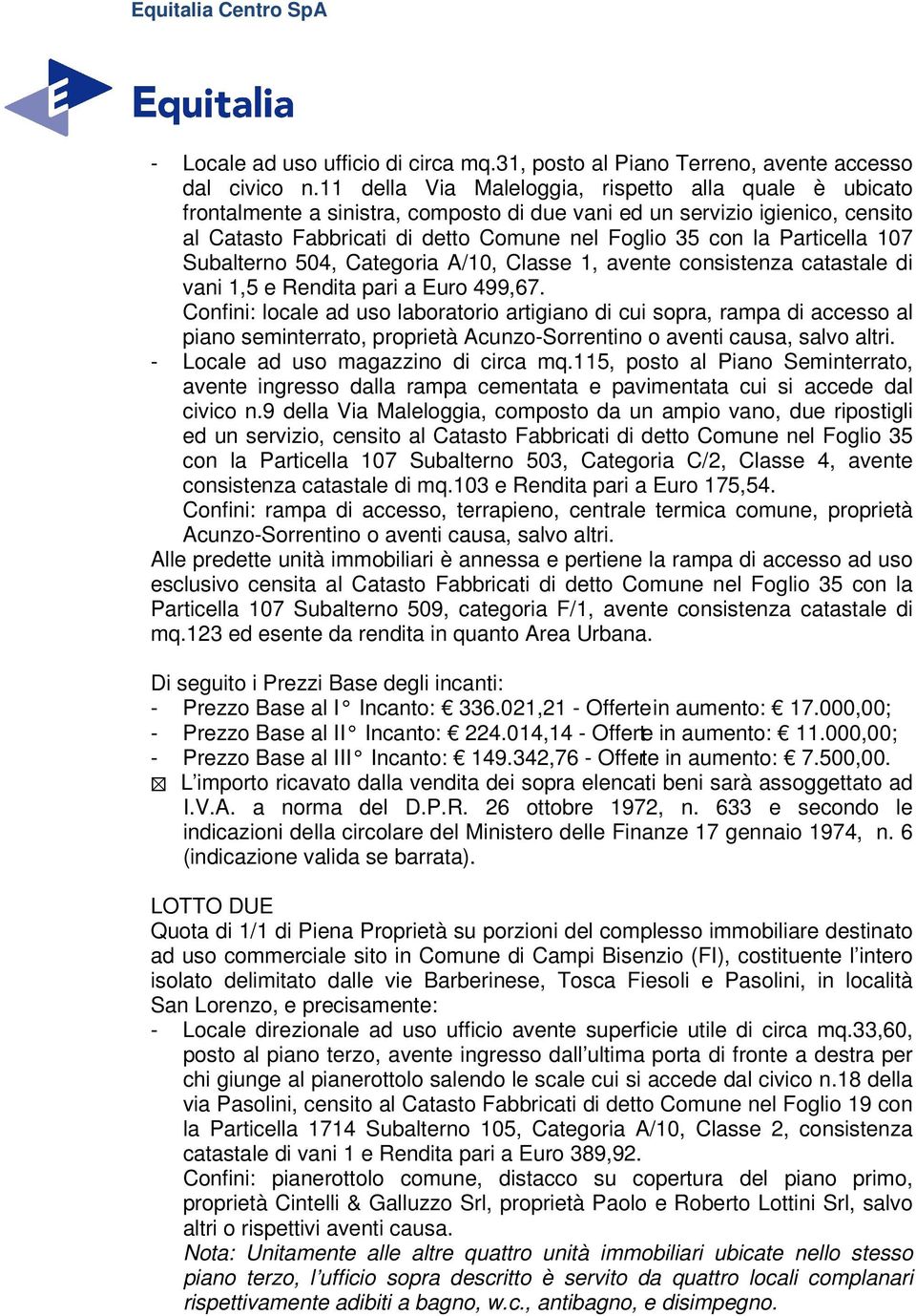 Particella 107 Subalterno 504, Categoria A/10, Classe 1, avente consistenza catastale di vani 1,5 e Rendita pari a Euro 499,67.