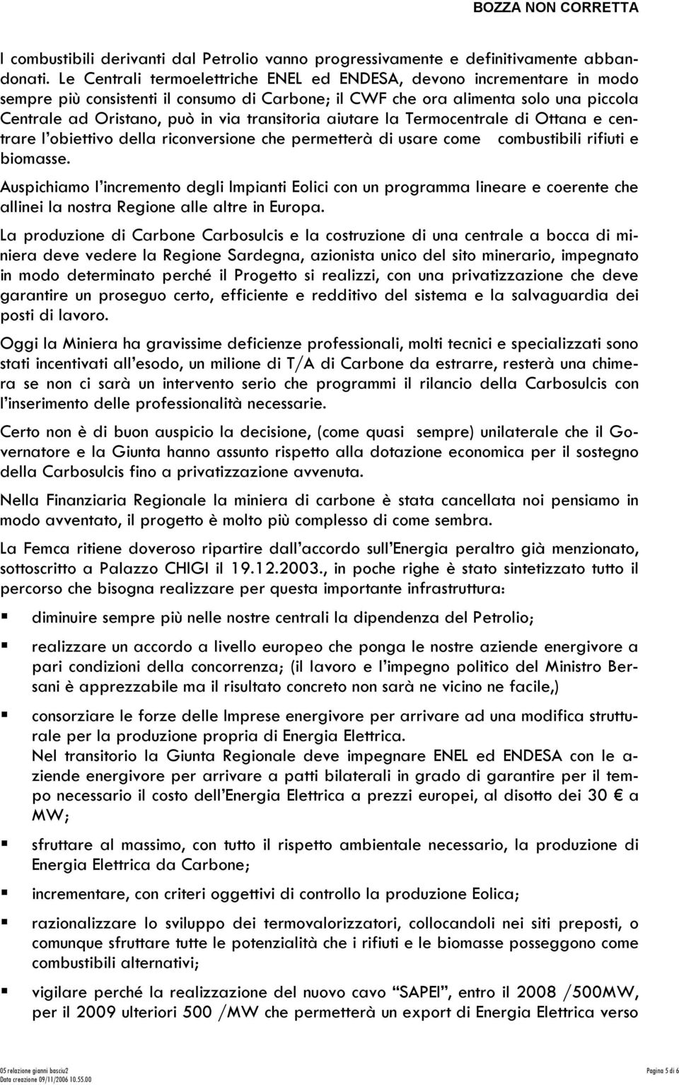 transitoria aiutare la Termocentrale di Ottana e centrare l obiettivo della riconversione che permetterà di usare come combustibili rifiuti e biomasse.