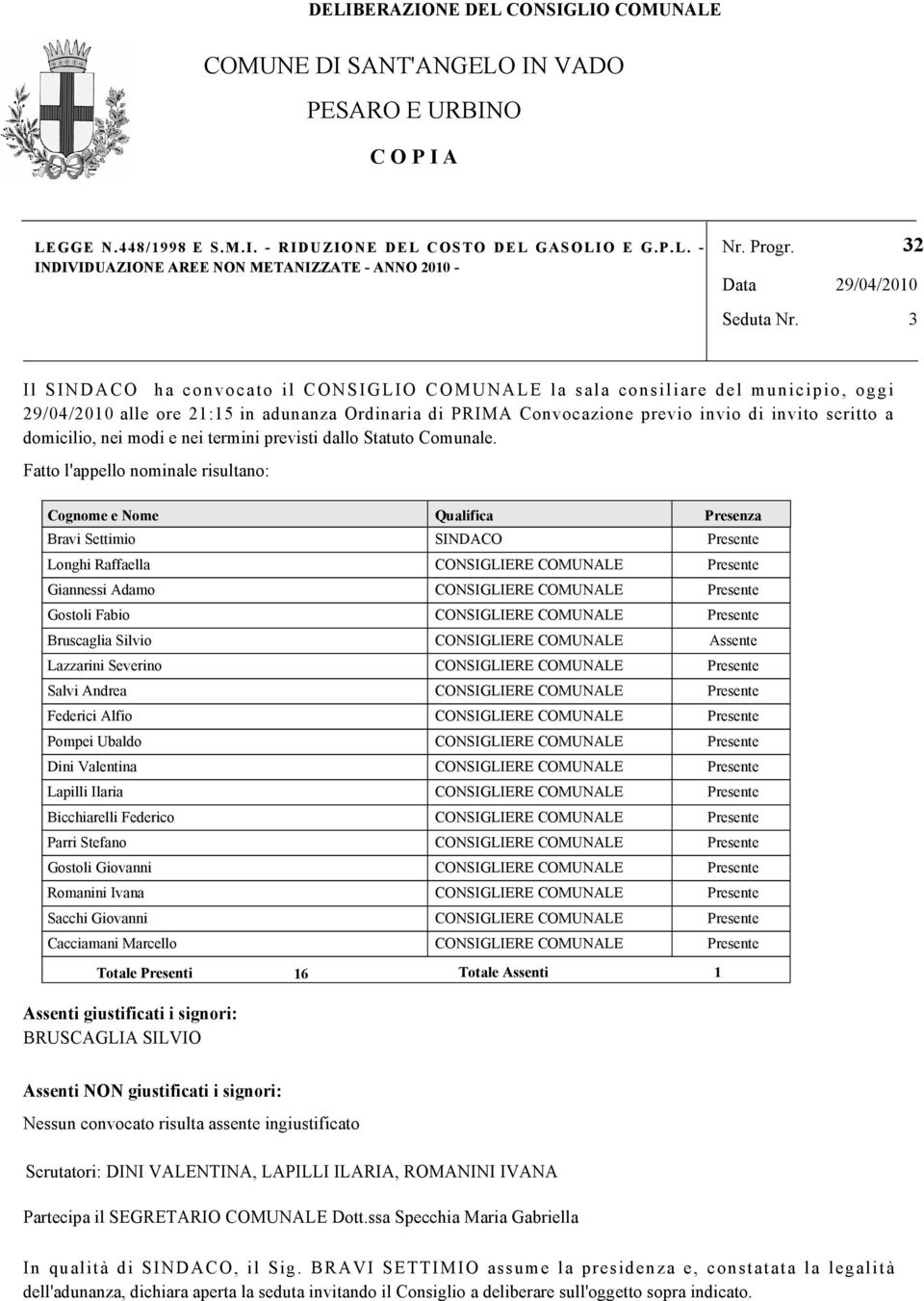 32 29/04/2010 3 Il SINDACO ha convocato il CONSIGLIO COMUNALE la sala consiliare del municipio, oggi 29/04/2010 alle ore 21:15 in adunanza Ordinaria di PRIMA Convocazione previo invio di invito