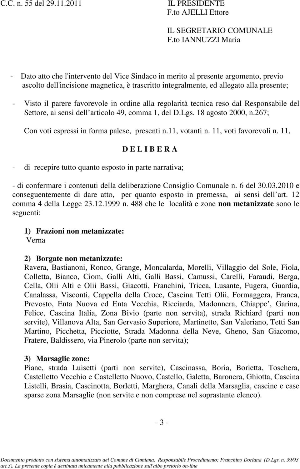 11, votanti n. 11, voti favorevoli n. 11, D E L I B E R A - di recepire tutto quanto esposto in parte narrativa; - di confermare i contenuti della deliberazione Consiglio Comunale n. 6 del 30.03.