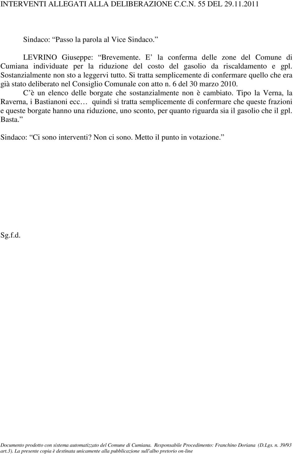 Si tratta semplicemente di confermare quello che era già stato deliberato nel Consiglio Comunale con atto n. 6 del 30 marzo 2010. C è un elenco delle borgate che sostanzialmente non è cambiato.