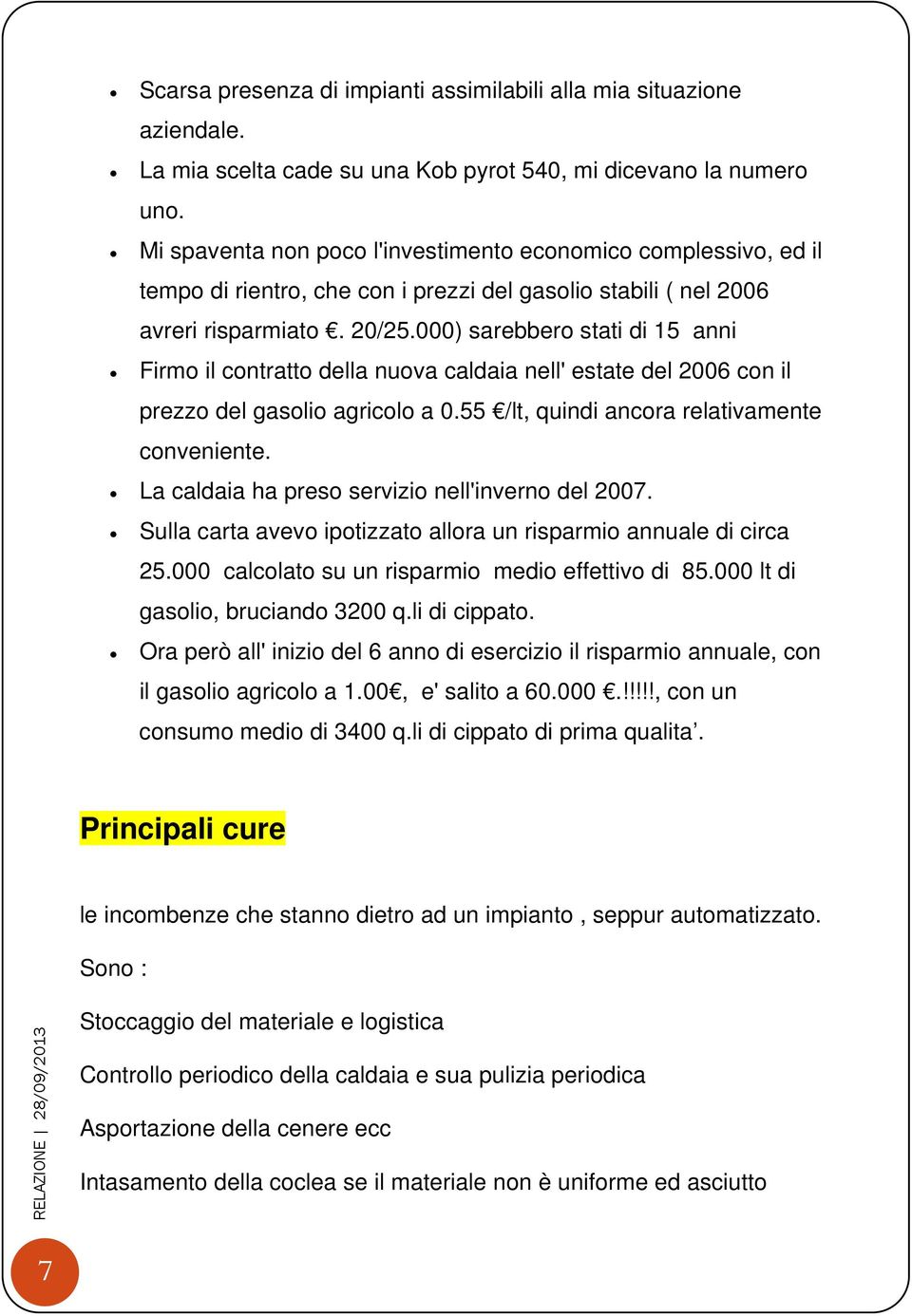 000) sarebbero stati di 15 anni Firmo il contratto della nuova caldaia nell' estate del 2006 con il prezzo del gasolio agricolo a 0.55 /lt, quindi ancora relativamente conveniente.