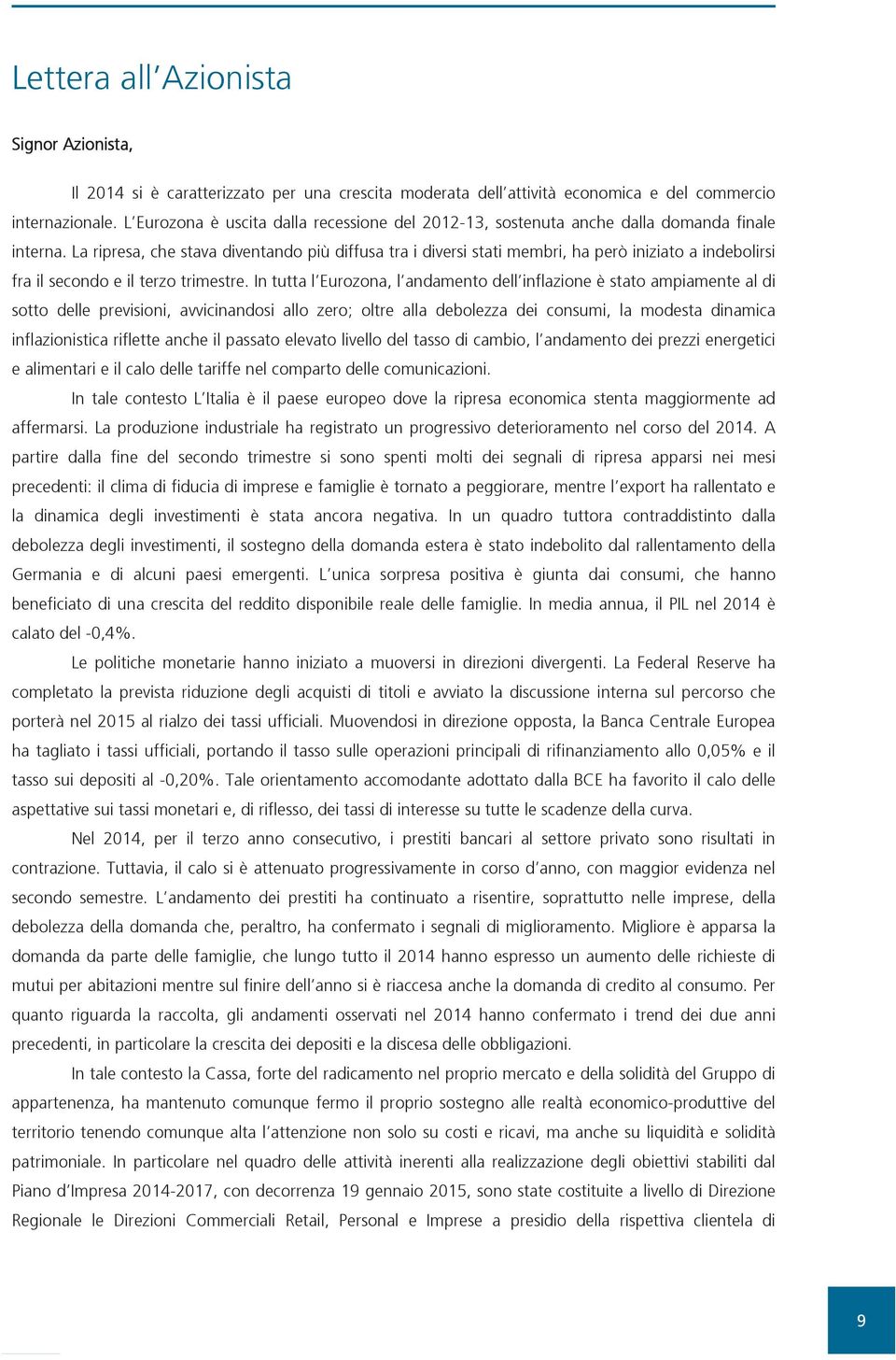 La ripresa, che stava diventando più diffusa tra i diversi stati membri, ha però iniziato a indebolirsi fra il secondo e il terzo trimestre.