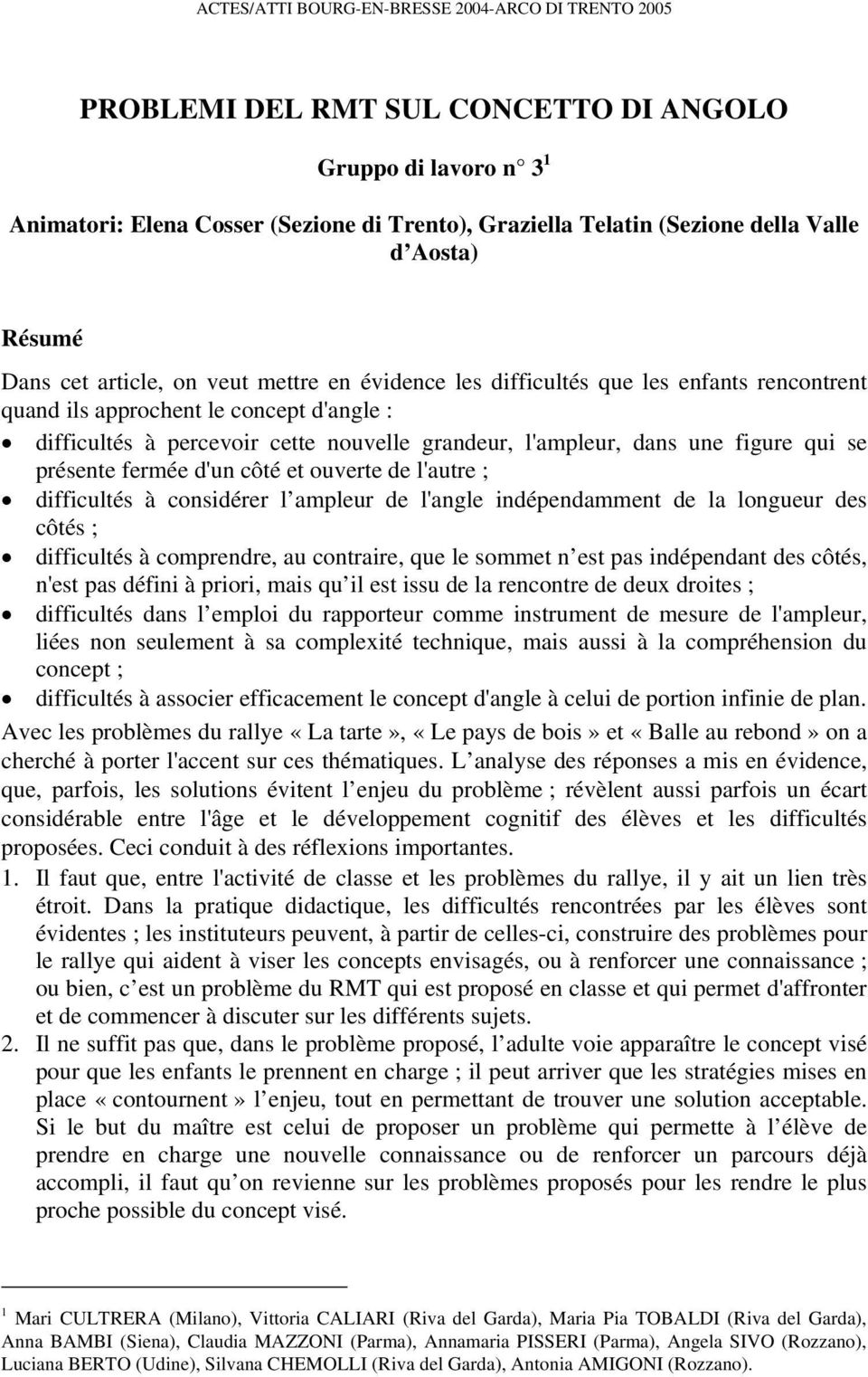 l'ampleur, dans une figure qui se présente fermée d'un côté et ouverte de l'autre ; difficultés à considérer l ampleur de l'angle indépendamment de la longueur des côtés ; difficultés à comprendre,