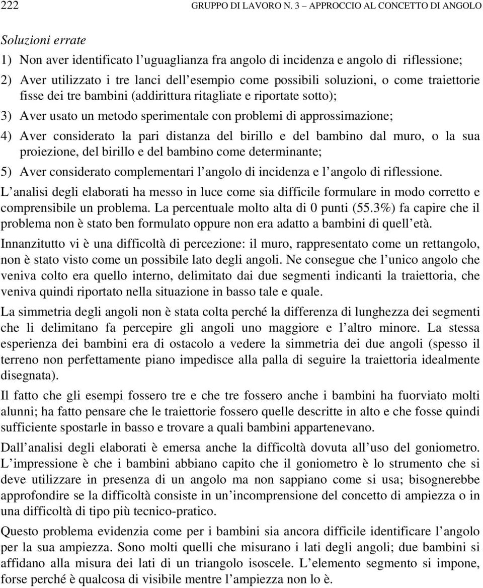 soluzioni, o come traiettorie fisse dei tre bambini (addirittura ritagliate e riportate sotto); 3) Aver usato un metodo sperimentale con problemi di approssimazione; 4) Aver considerato la pari