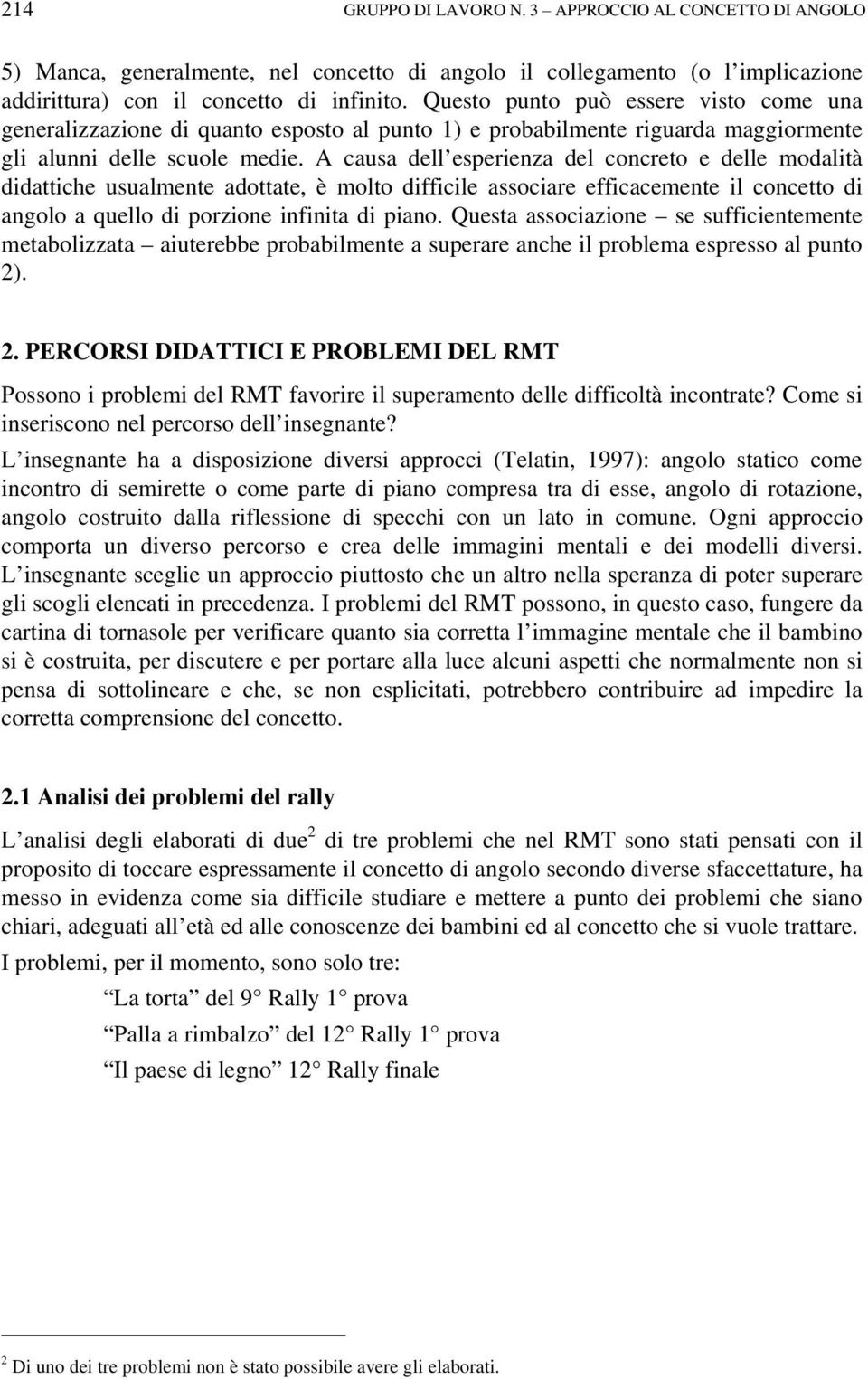 A causa dell esperienza del concreto e delle modalità didattiche usualmente adottate, è molto difficile associare efficacemente il concetto di angolo a quello di porzione infinita di piano.