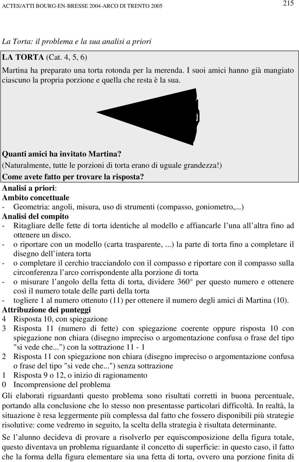 ) Come avete fatto per trovare la risposta? Analisi a priori: Ambito concettuale - Geometria: angoli, misura, uso di strumenti (compasso, goniometro,.