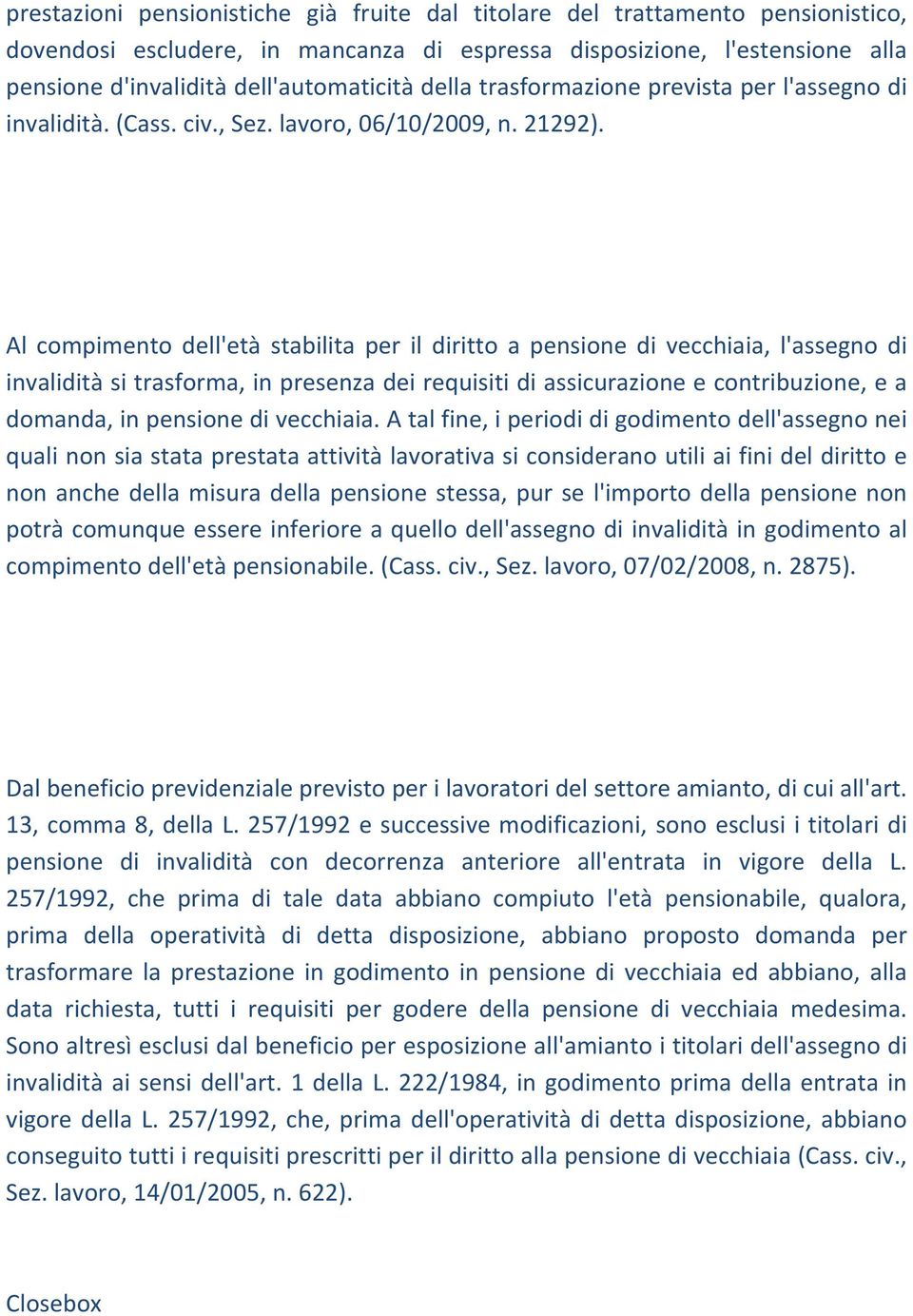 Al compimento dell'età stabilita per il diritto a pensione di vecchiaia, l'assegno di invalidità si trasforma, in presenza dei requisiti di assicurazione e contribuzione, e a domanda, in pensione di