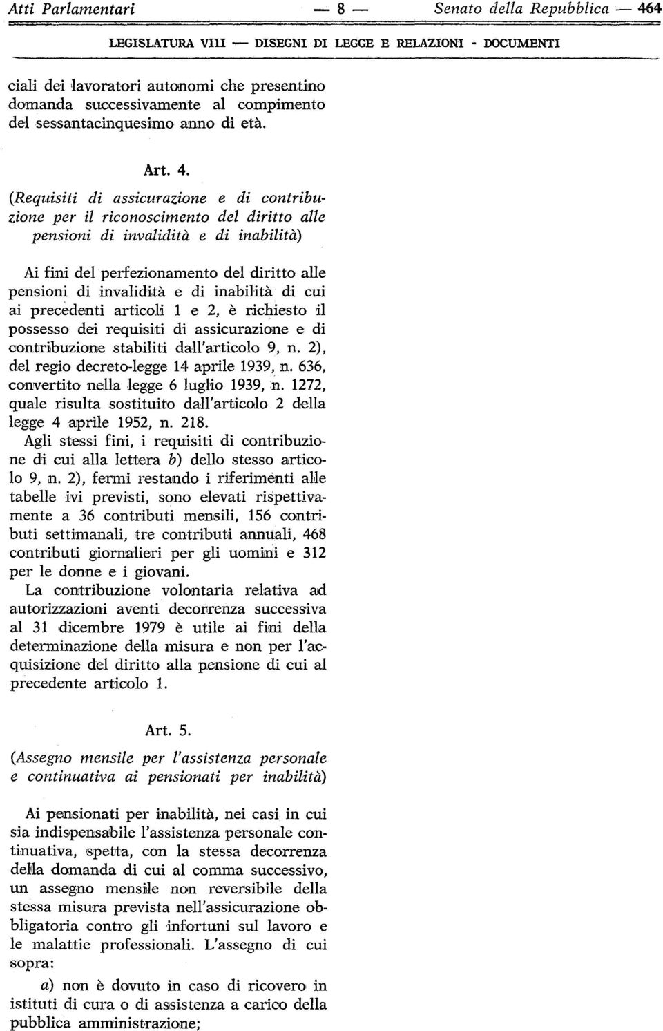 (Requisiti di assicurazione e di contribuzione per il riconoscimento del diritto alle pensioni di invalidità e di inabilità) Ai fini del perfezionamento del diritto alle pensioni di invalidità e di