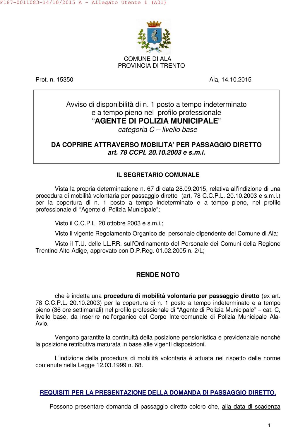 2003 e s.m.i. IL SEGRETARIO COMUNALE Vista la propria determinazione n. 67 di data 28.09.2015, relativa all indizione di una procedura di mobilità volontaria per passaggio diretto (art. 78 C.C.P.L. 20.