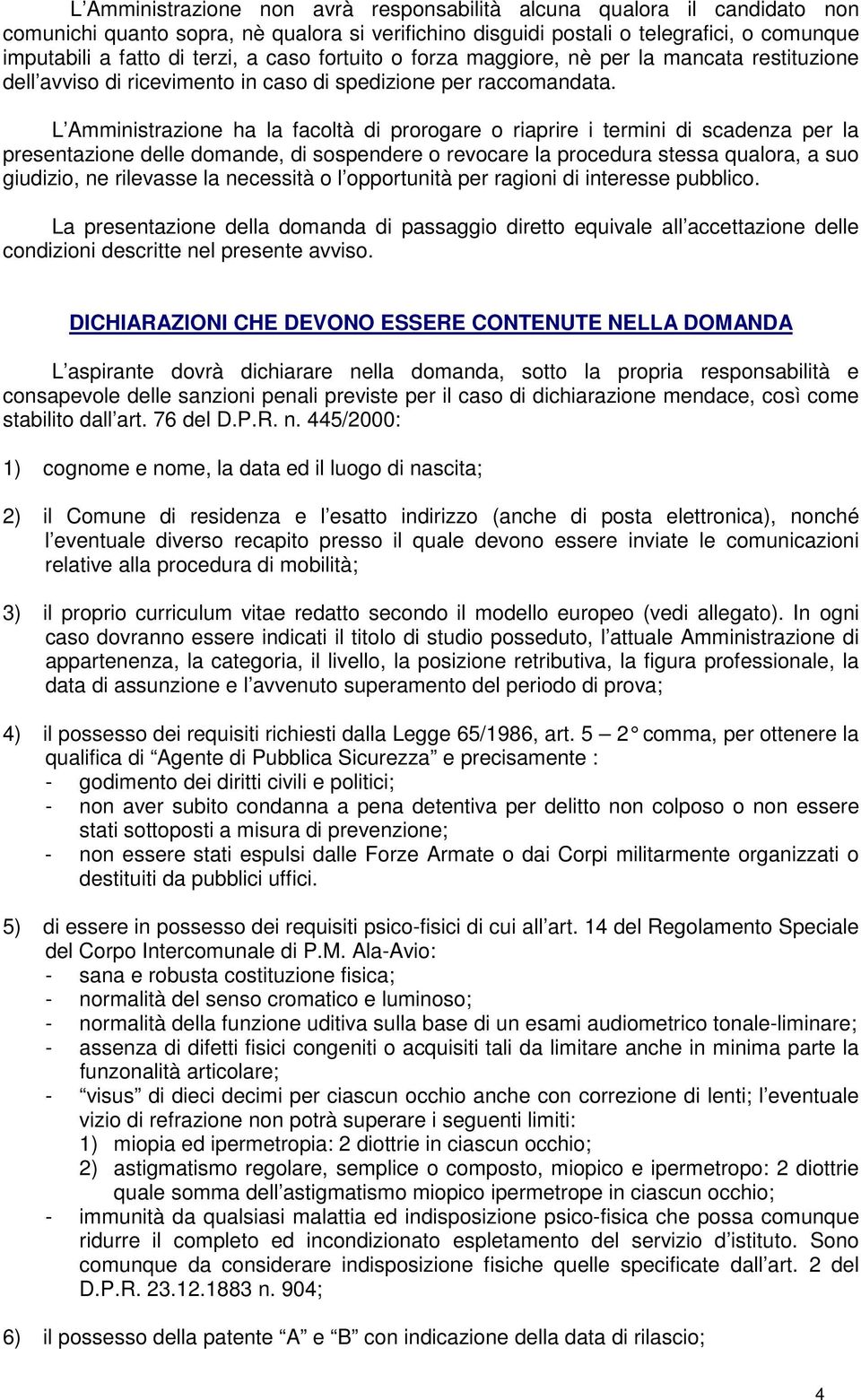 L Amministrazione ha la facoltà di prorogare o riaprire i termini di scadenza per la presentazione delle domande, di sospendere o revocare la procedura stessa qualora, a suo giudizio, ne rilevasse la