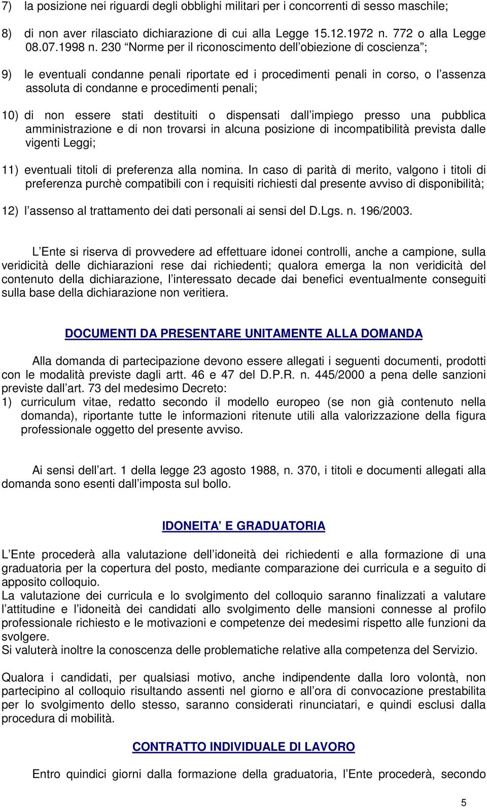 di non essere stati destituiti o dispensati dall impiego presso una pubblica amministrazione e di non trovarsi in alcuna posizione di incompatibilità prevista dalle vigenti Leggi; 11) eventuali