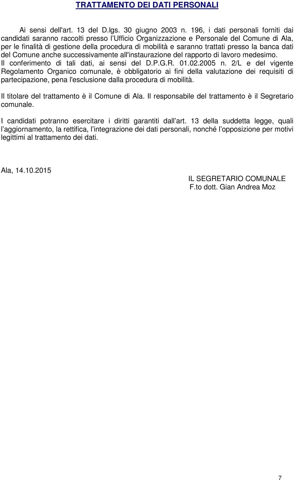 presso la banca dati del Comune anche successivamente all'instaurazione del rapporto di lavoro medesimo. Il conferimento di tali dati, ai sensi del D.P.G.R. 01.02.2005 n.