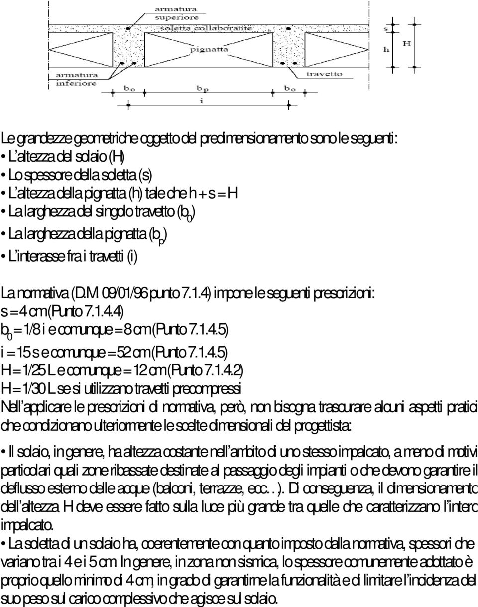 1.4.5) i = 15 s e comunque = 52 cm(punto 7.1.4.5) H = 1/25 L e comunque = 12 cm(punto 7.1.4.2) H = 1/30 L se si utilizzano travetti precompressi Nell applicare le prescrizioni di normativa, però, non