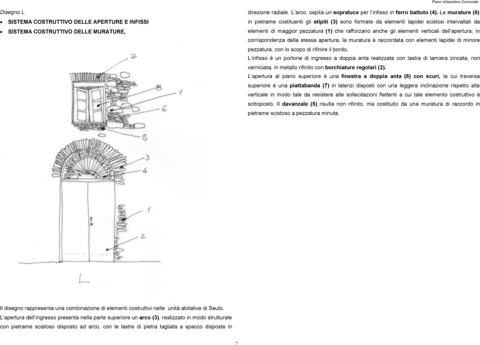 anche gli elementi verticali dell apertura; in corrispondenza della stessa apertura, la muratura è raccordata con elementi lapidei di minore pezzatura, con lo scopo di rifinire il bordo.