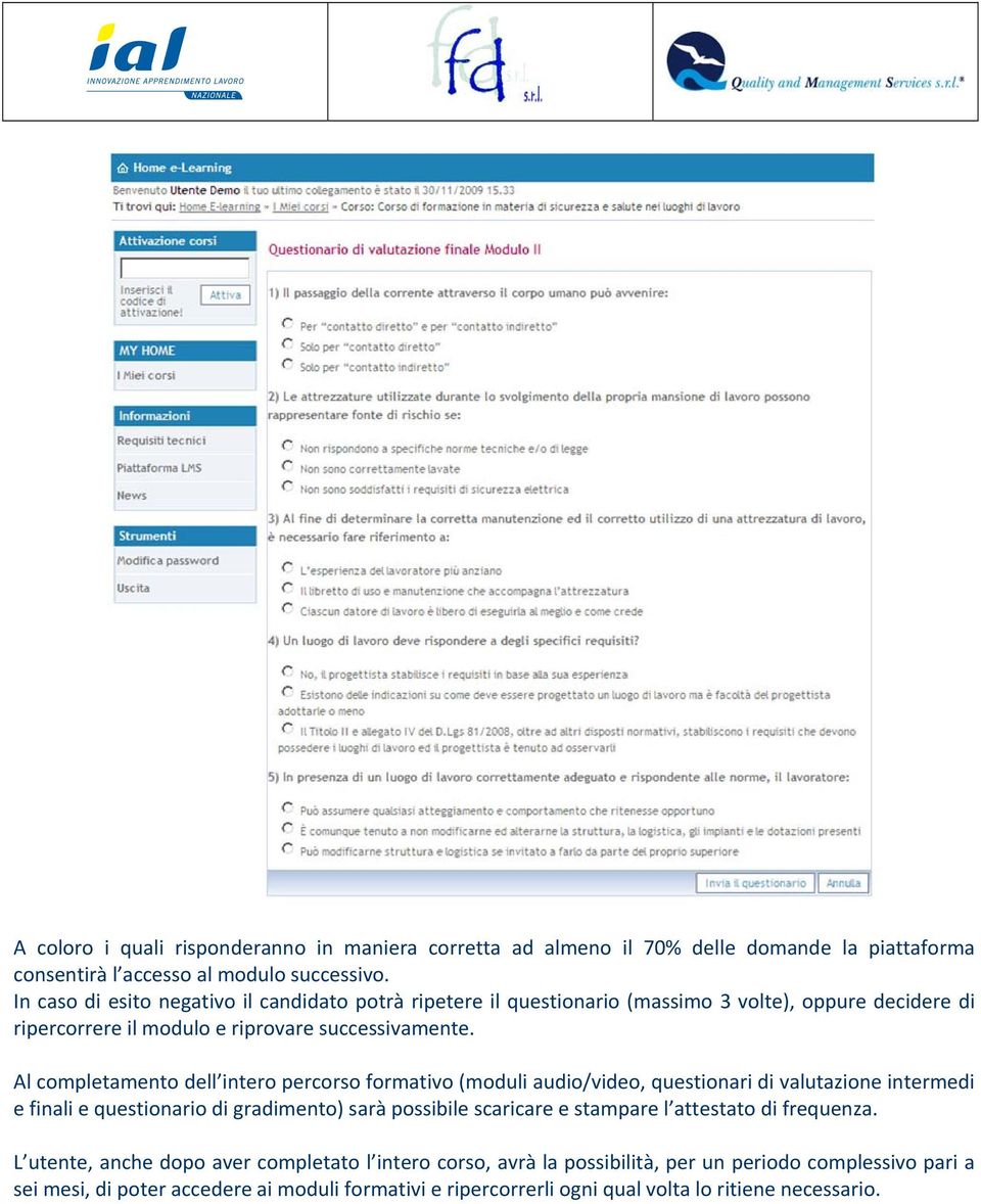 Al completamento dell intero percorso formativo (moduli audio/video, questionari di valutazione intermedi e finali e questionario di gradimento) sarà possibile scaricare e