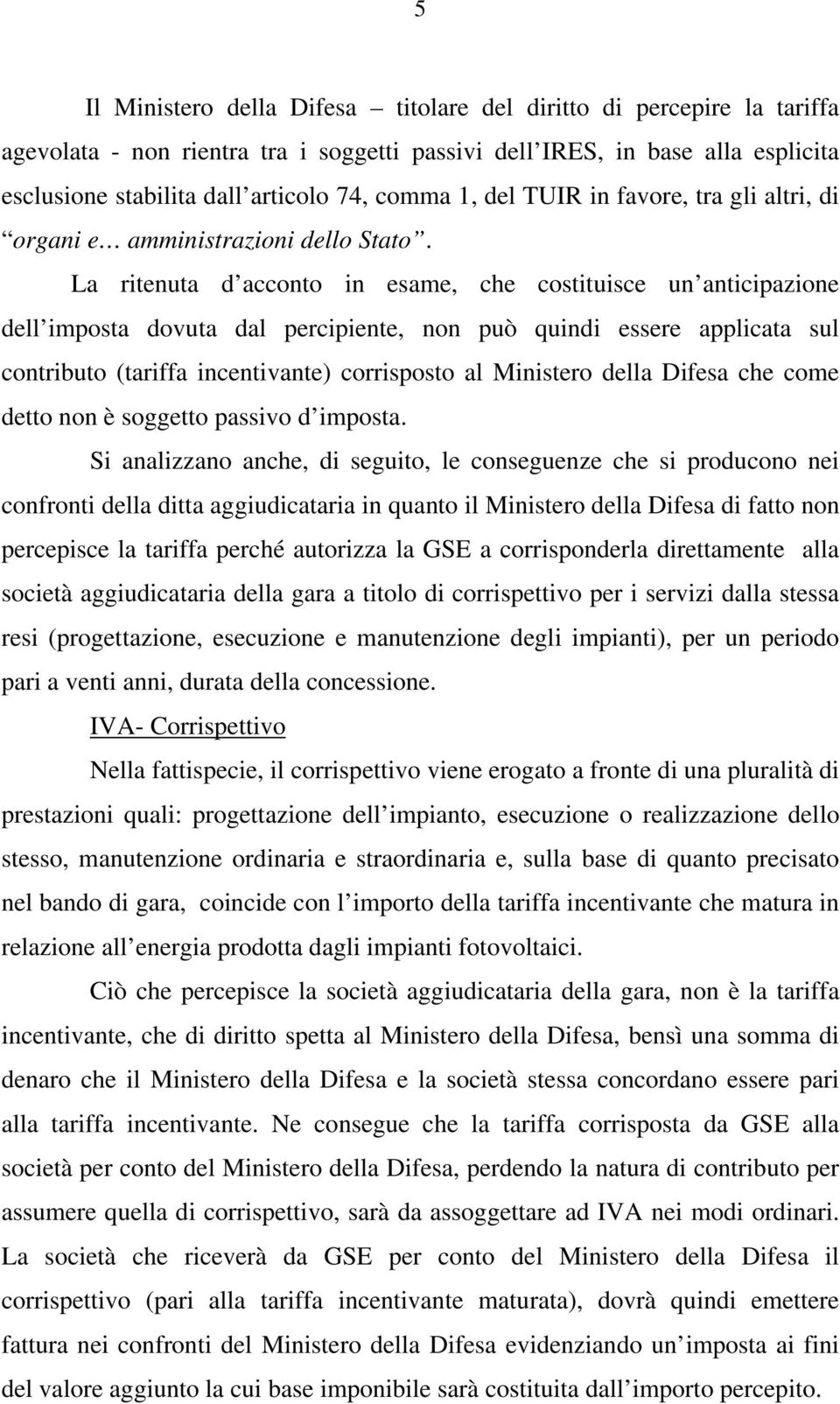 La ritenuta d acconto in esame, che costituisce un anticipazione dell imposta dovuta dal percipiente, non può quindi essere applicata sul contributo (tariffa incentivante) corrisposto al Ministero