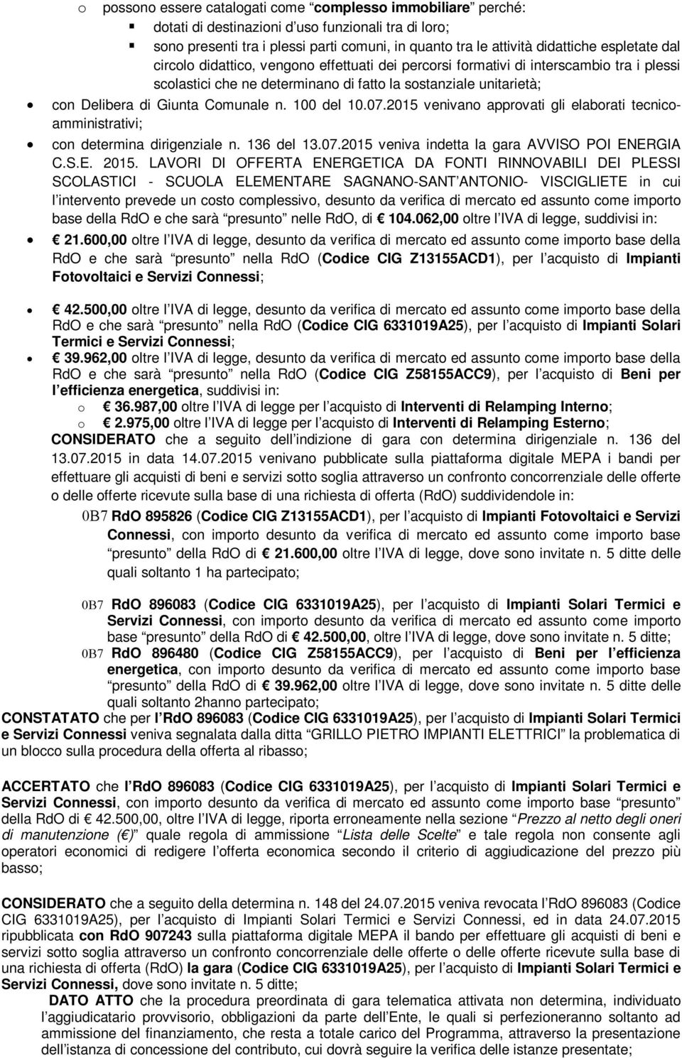 Comunale n. 100 del 10.07.2015 venivano approvati gli elaborati tecnicoamministrativi; con determina dirigenziale n. 136 del 13.07.2015 veniva indetta la gara AVVISO POI ENERGIA C.S.E. 2015.