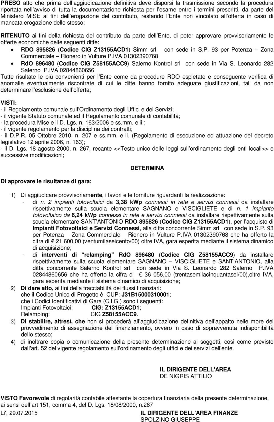 del contributo da parte dell Ente, di poter approvare provvisoriamente le offerte economiche delle seguenti ditte: RDO 895826 (Codice CIG Z13155ACD1) Simm srl con sede in S.P.