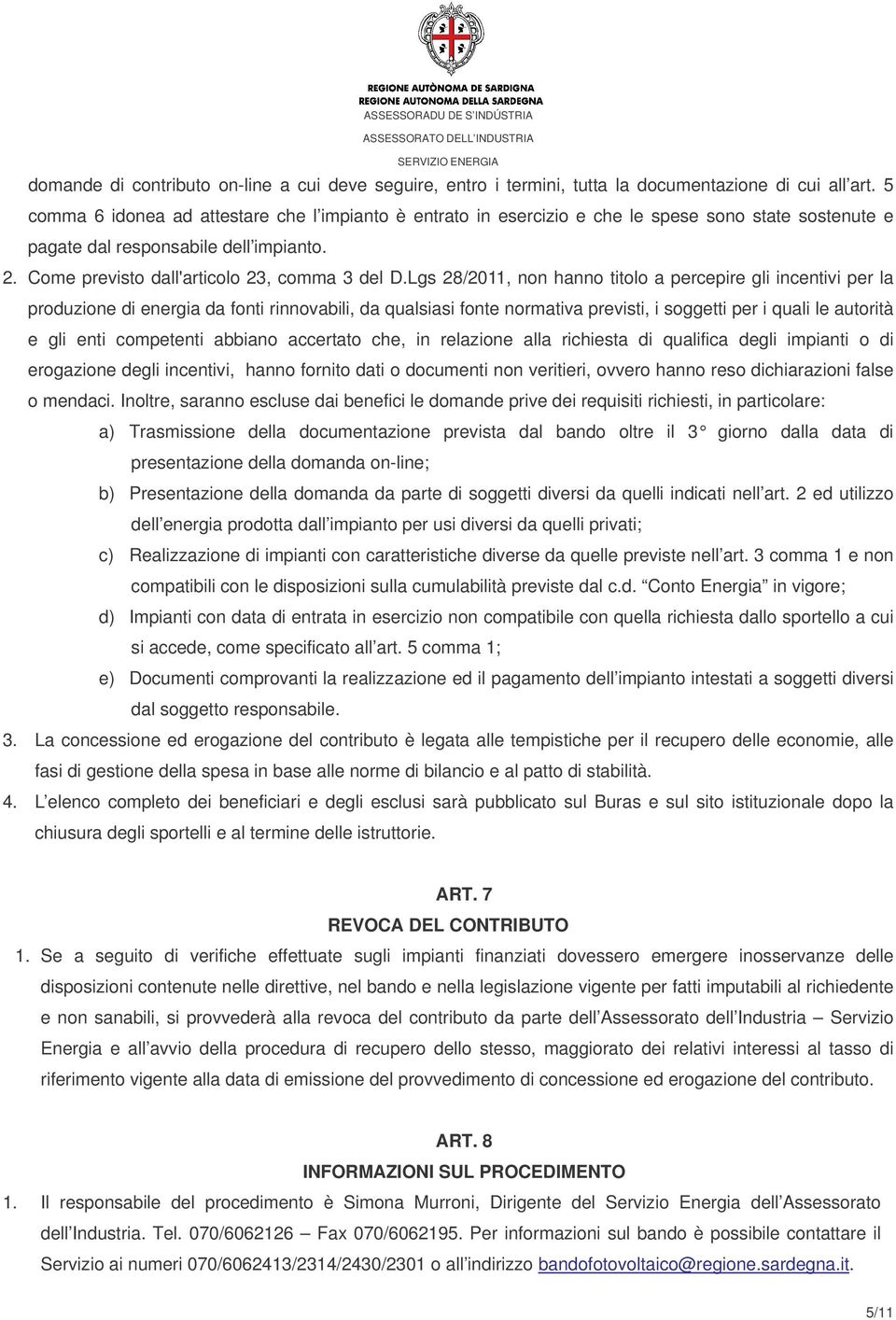 Lgs 28/2011, non hanno titolo a percepire gli incentivi per la produzione di energia da fonti rinnovabili, da qualsiasi fonte normativa previsti, i soggetti per i quali le autorità e gli enti