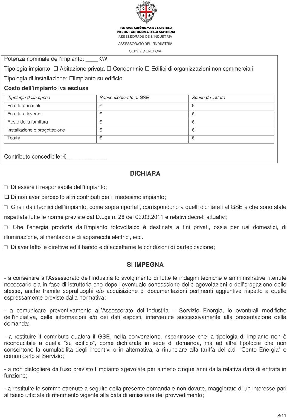 Di essere il responsabile dell impianto; Di non aver percepito altri contributi per il medesimo impianto; Che i dati tecnici dell impianto, come sopra riportati, corrispondono a quelli dichiarati al