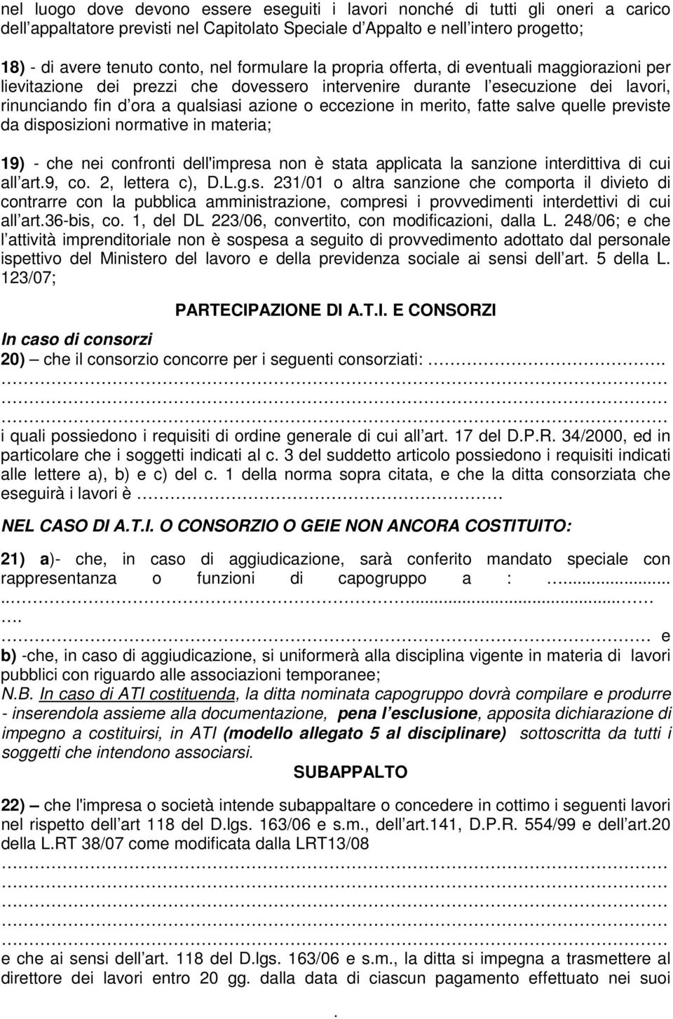 merito, fatte salve quelle previste da disposizioni normative in materia; 19) - che nei confronti dell'impresa non è stata applicata la sanzione interdittiva di cui all art9, co 2, lettera c), DLgs