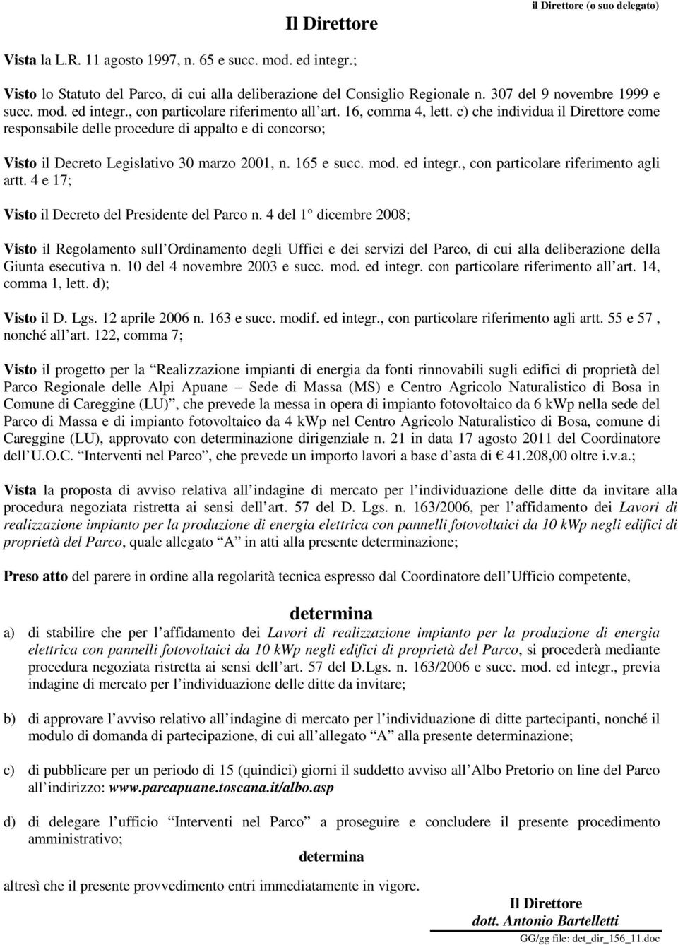 c) che individua il Direttore come responsabile delle procedure di appalto e di concorso; Visto il Decreto Legislativo 30 marzo 2001, n. 165 e succ. mod. ed integr.