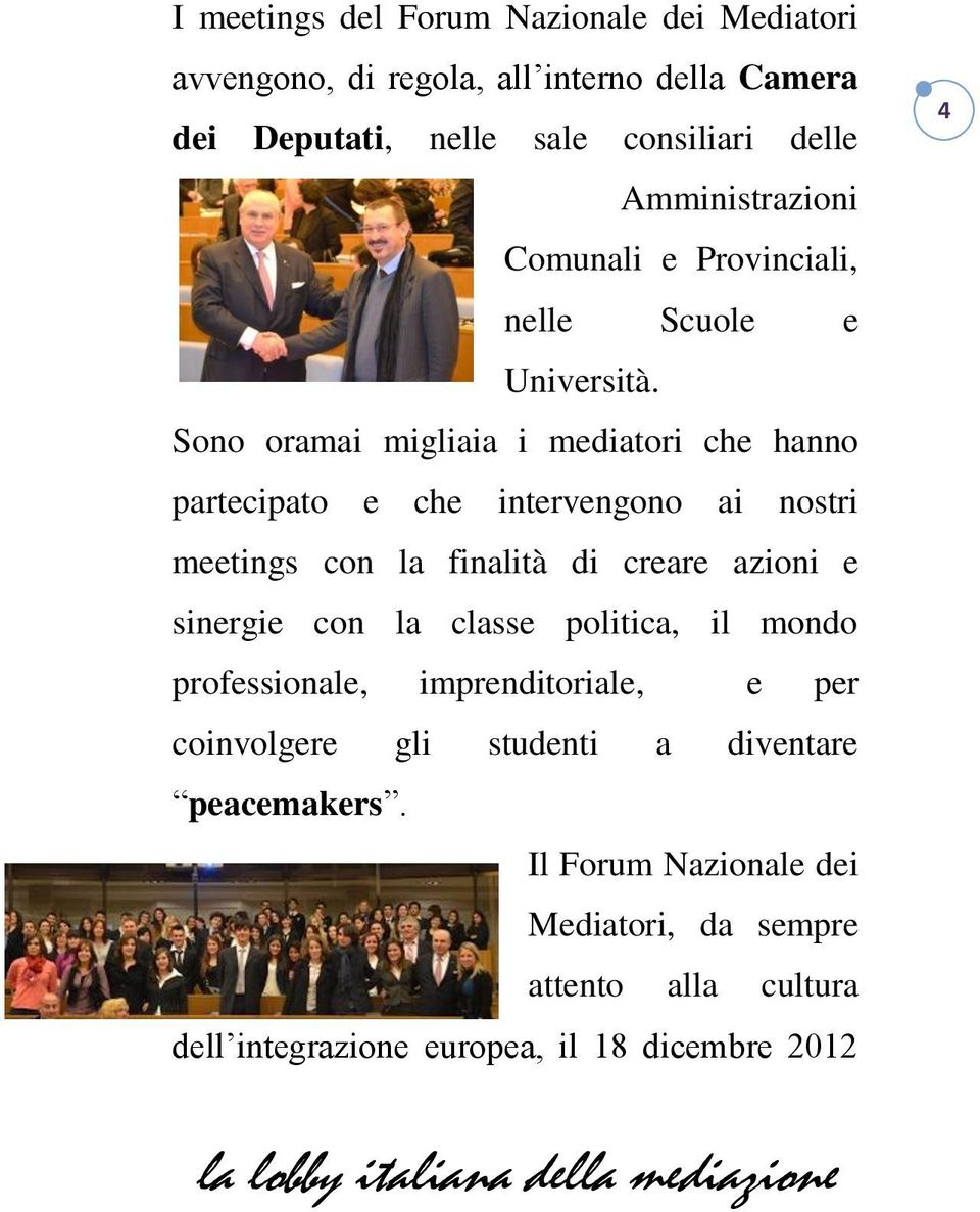 Sono oramai migliaia i mediatori che hanno partecipato e che intervengono ai nostri meetings con la finalità di creare azioni e sinergie con