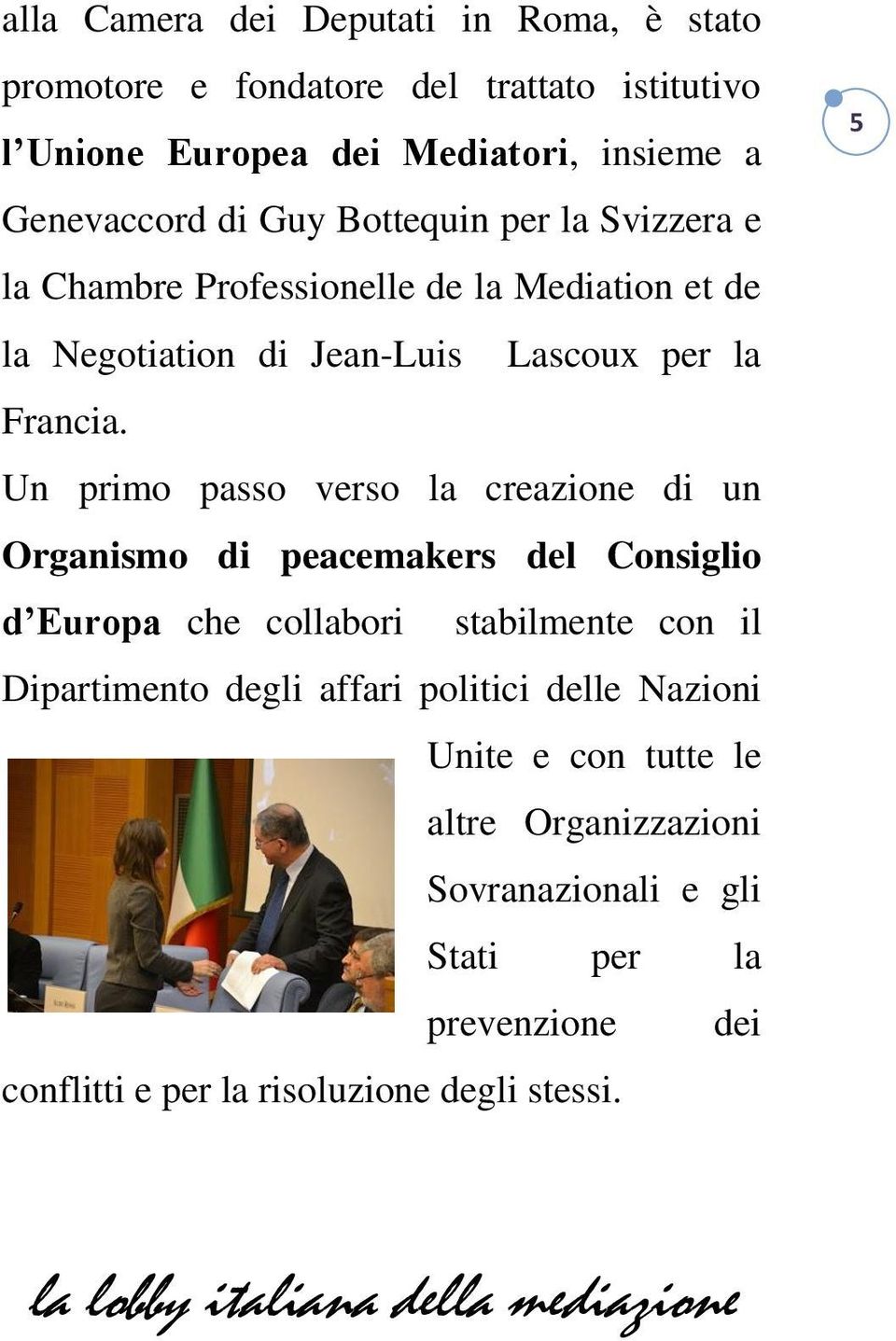 Un primo passo verso la creazione di un Organismo di peacemakers del Consiglio d Europa che collabori stabilmente con il Dipartimento degli affari