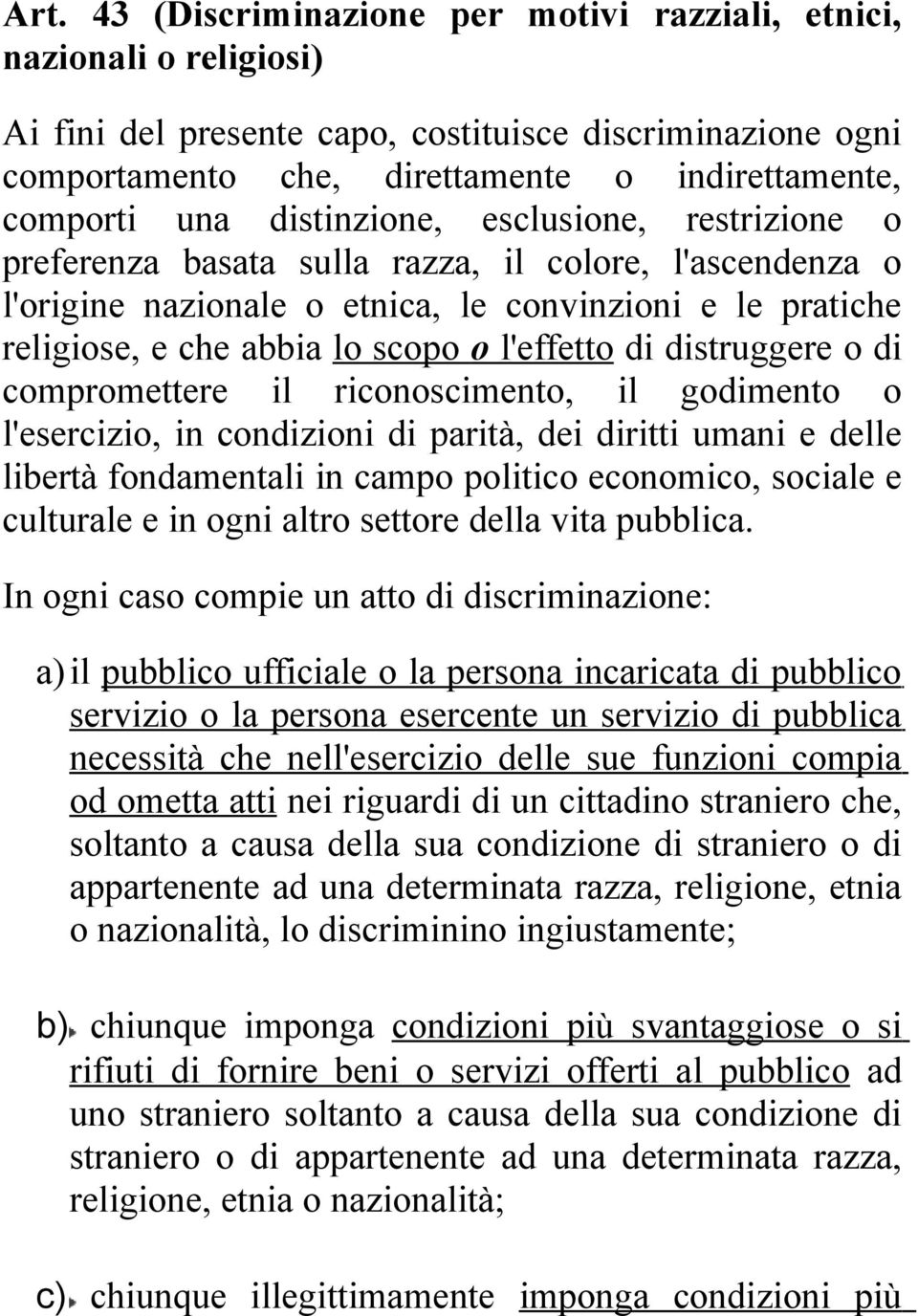 di distruggere o di compromettere il riconoscimento, il godimento o l'esercizio, in condizioni di parità, dei diritti umani e delle libertà fondamentali in campo politico economico, sociale e