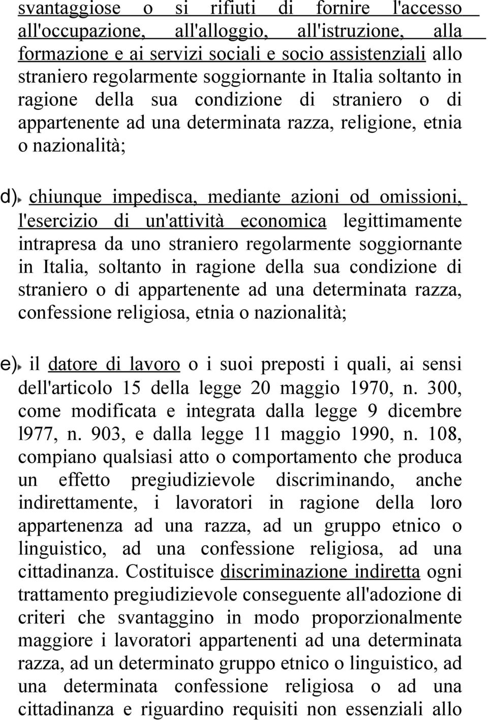 l'esercizio di un'attività economica legittimamente intrapresa da uno straniero regolarmente soggiornante in Italia, soltanto in ragione della sua condizione di straniero o di appartenente ad una