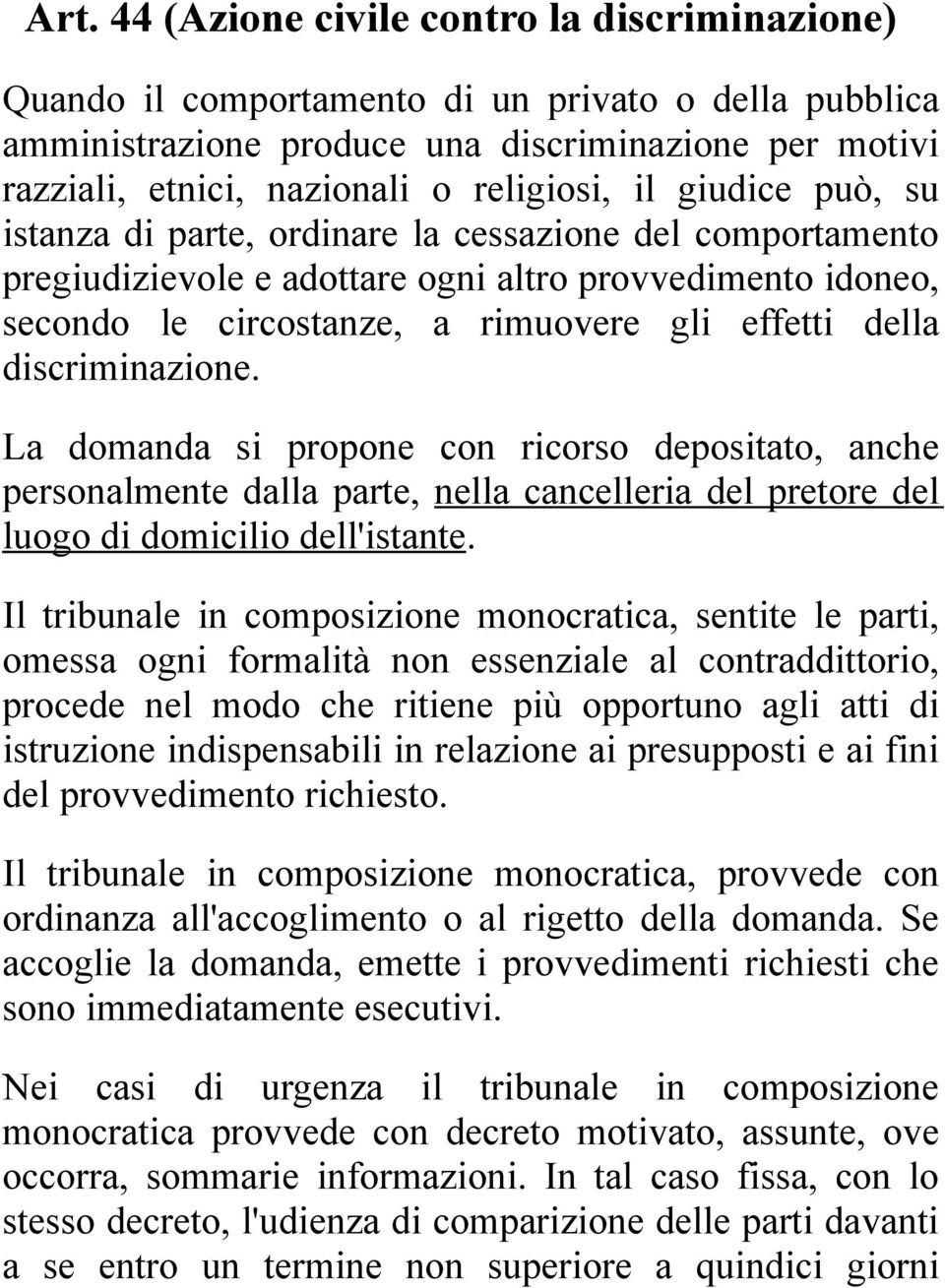 della discriminazione. La domanda si propone con ricorso depositato, anche personalmente dalla parte, nella cancelleria del pretore del luogo di domicilio dell'istante.