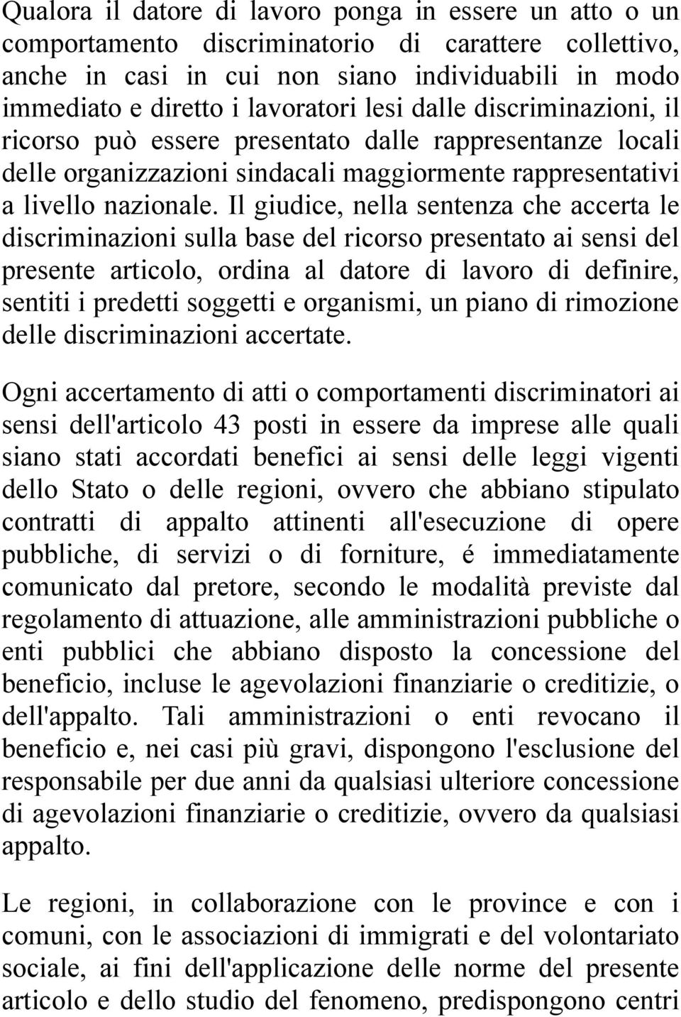 Il giudice, nella sentenza che accerta le discriminazioni sulla base del ricorso presentato ai sensi del presente articolo, ordina al datore di lavoro di definire, sentiti i predetti soggetti e