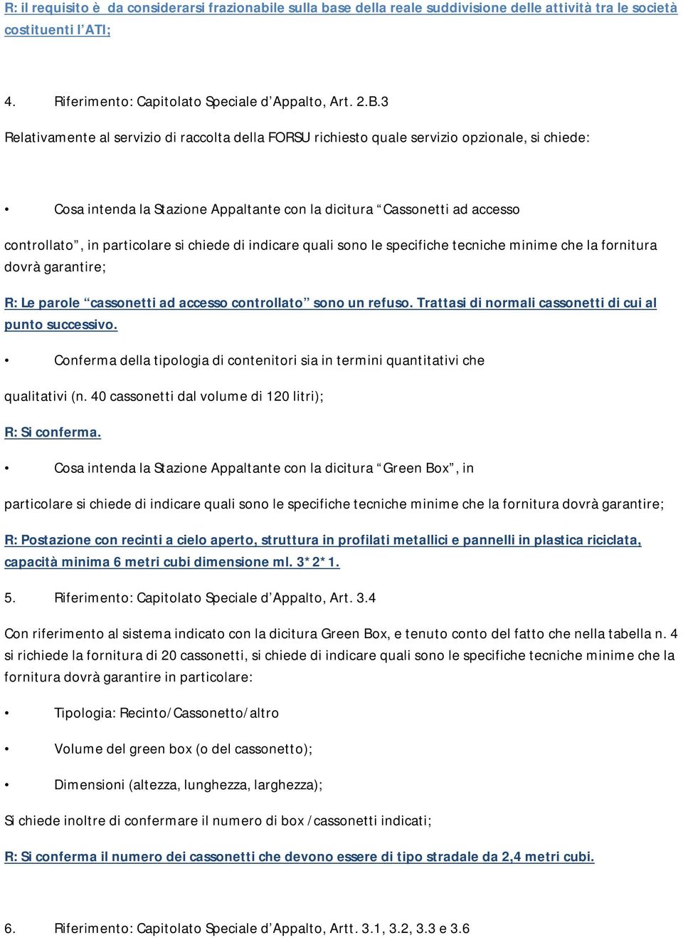 particolare si chiede di indicare quali sono le specifiche tecniche minime che la fornitura dovrà garantire; R: Le parole cassonetti ad accesso controllato sono un refuso.