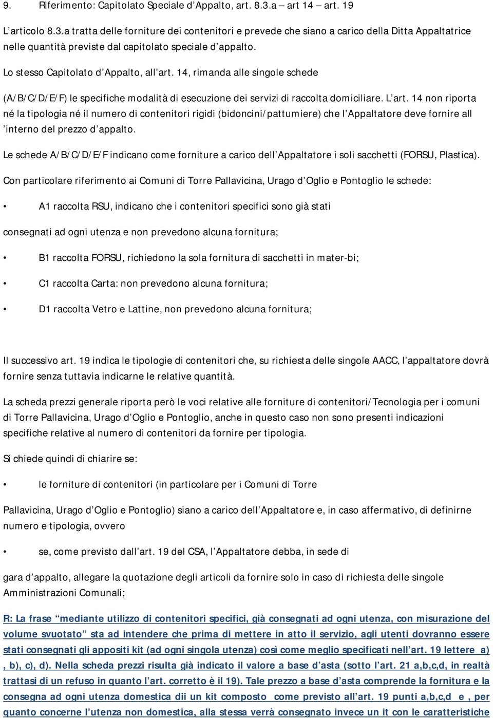 Lo stesso Capitolato d Appalto, all art. 14, rimanda alle singole schede (A/B/C/D/E/F) le specifiche modalità di esecuzione dei servizi di raccolta domiciliare. L art.