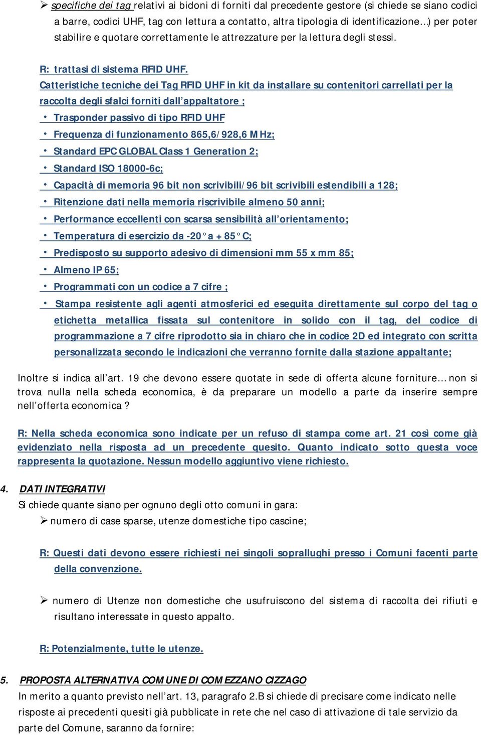 Catteristiche tecniche dei Tag RFID UHF in kit da installare su contenitori carrellati per la raccolta degli sfalci forniti dall appaltatore ; Trasponder passivo di tipo RFID UHF Frequenza di