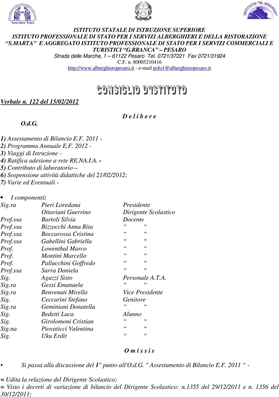 80005210416 http://www.alberghieropesaro.it - e-mail polo1@alberghieropesaro.it Verbale n. 122 del 15/02/2012 O.d.G. D e l i b e r e 1) Assestamento di Bilancio E.F.