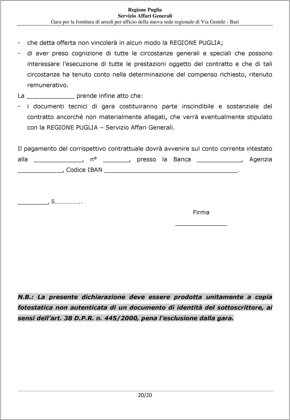 La prende infine atto che: - i documenti tecnici di gara costituiranno parte inscindibile e sostanziale del contratto ancorché non materialmente allegati, che verrà eventualmente stipulato con la