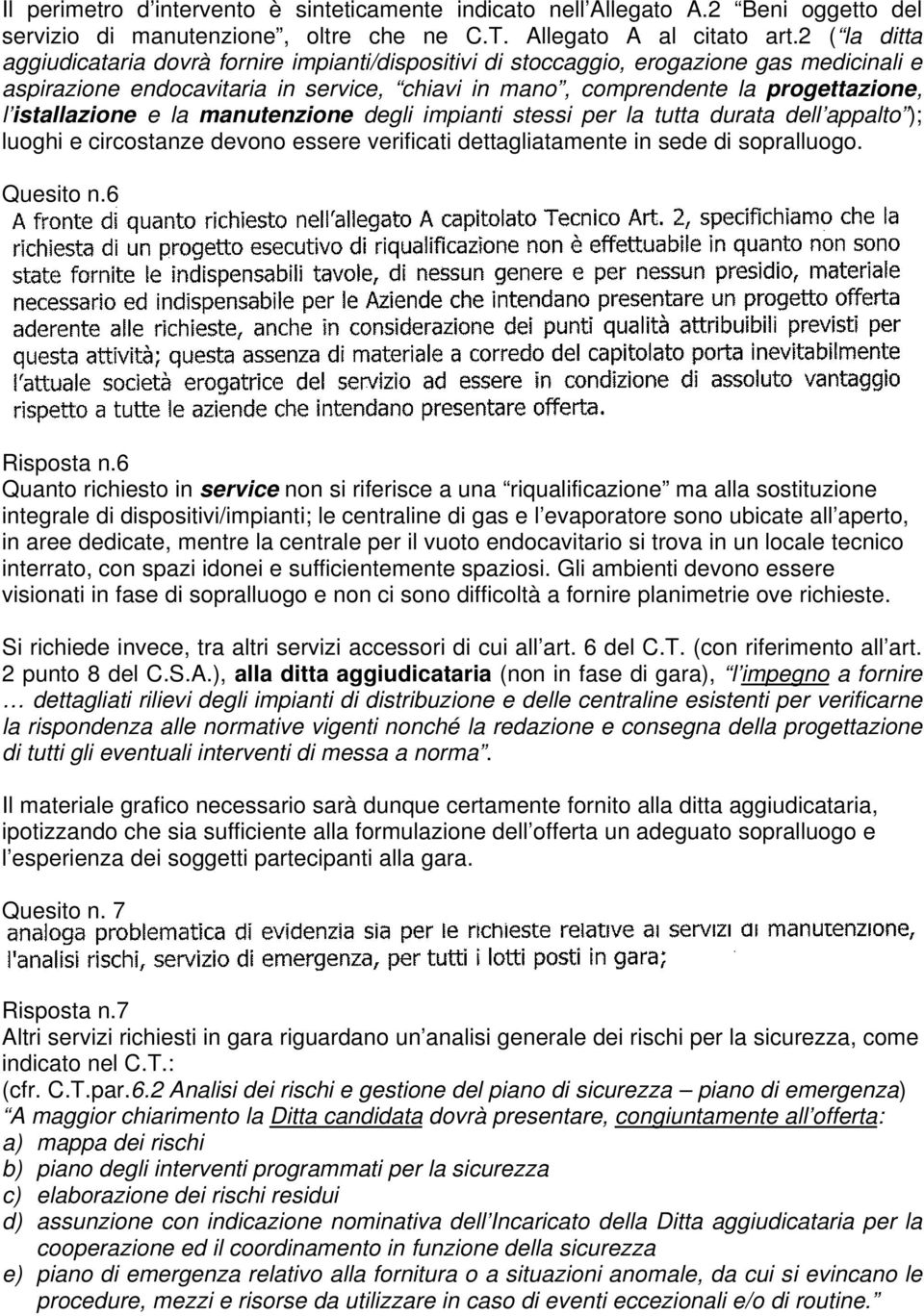 istallazione e la manutenzione degli impianti stessi per la tutta durata dell appalto ); luoghi e circostanze devono essere verificati dettagliatamente in sede di sopralluogo. Quesito n.6 Risposta n.